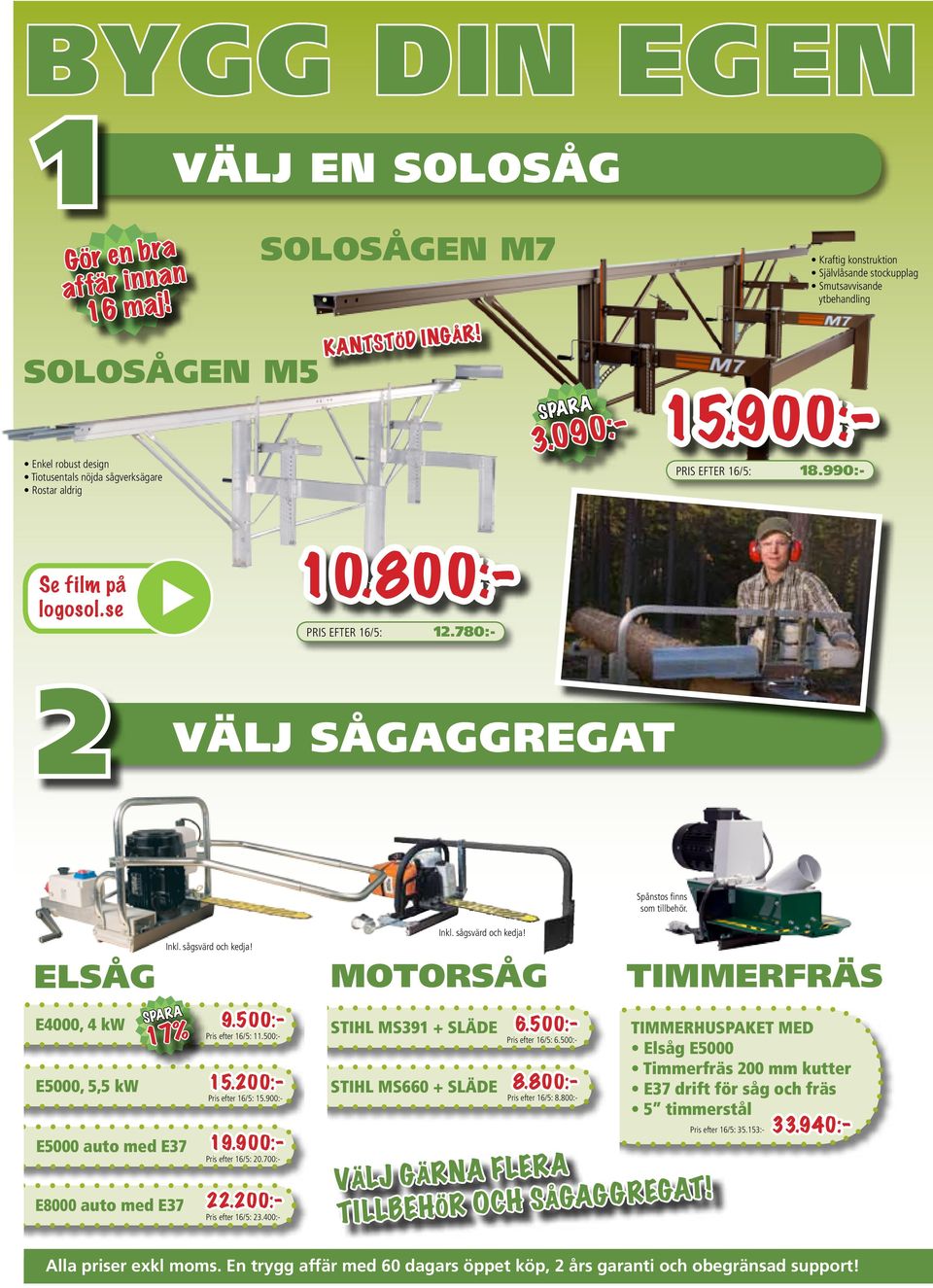 800:- VÄLJ SÅGAGGREGAT elsåg Motorsåg E4000, 4 kw 9.500:- stihl ms391 + släde 6.500:- E5000, 5,5 kw E5000 auto med E37 E8000 auto med E37 Inkl. sågsvärd och kedja! 17% Pris efter 16/5: 11.500:- 15.