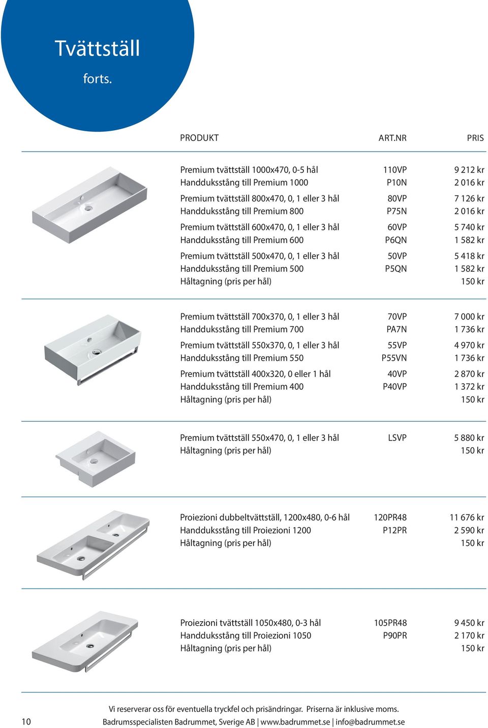 kr Premium tvättställ 600x470, 0, 1 eller 3 hål 60VP 5 740 kr Handduksstång till Premium 600 P6QN 1 582 kr Premium tvättställ 500x470, 0, 1 eller 3 hål 50VP 5 418 kr Handduksstång till Premium 500