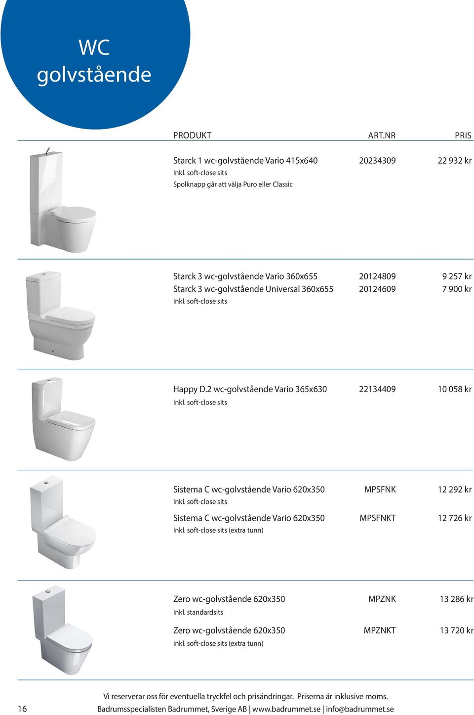 2 wc-golvstående Vario 365x630 22134409 10 058 kr Sistema C wc-golvstående Vario 620x350 MPSFNK 12 292 kr Sistema C wc-golvstående