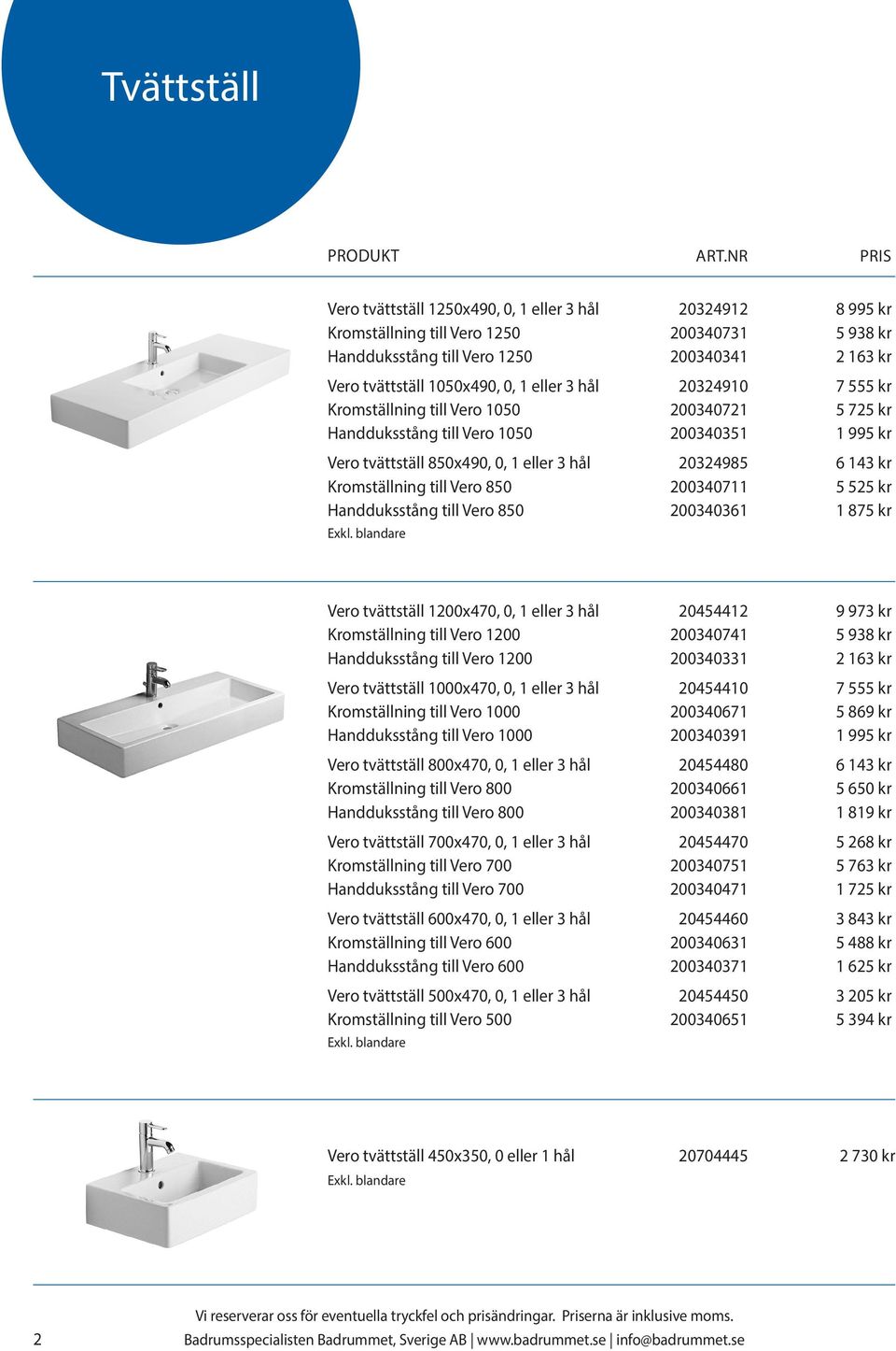 till Vero 850 200340711 5 525 kr Handduksstång till Vero 850 200340361 1 875 kr Vero tvättställ 1200x470, 0, 1 eller 3 hål 20454412 9 973 kr Kromställning till Vero 1200 200340741 5 938 kr