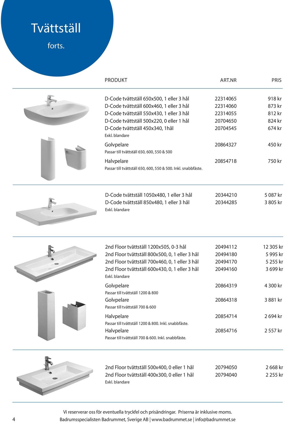 eller 1 hål 20704650 824 kr D-Code tvättställ 450x340, 1hål 20704545 674 kr Golvpelare 20864327 450 kr Passar till tvättställ 650, 600, 550 & 500 Halvpelare 20854718 750 kr Passar till tvättställ