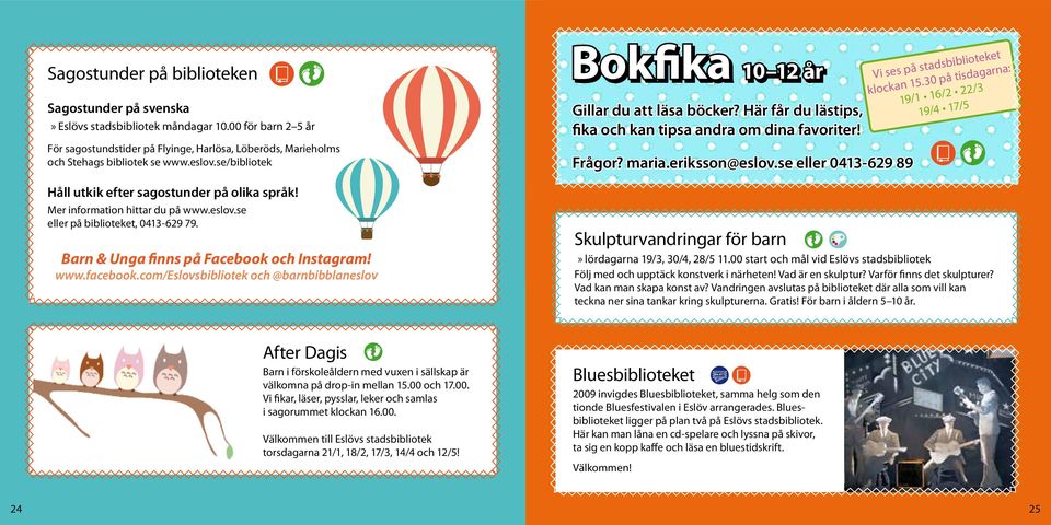 com/eslovsbibliotek och @barnbibblaneslov Bokfika 10 12 år Gillar du att läsa böcker? Här får du lästips, fika och kan tipsa andra om dina favoriter! Frågor? maria.eriksson@eslov.