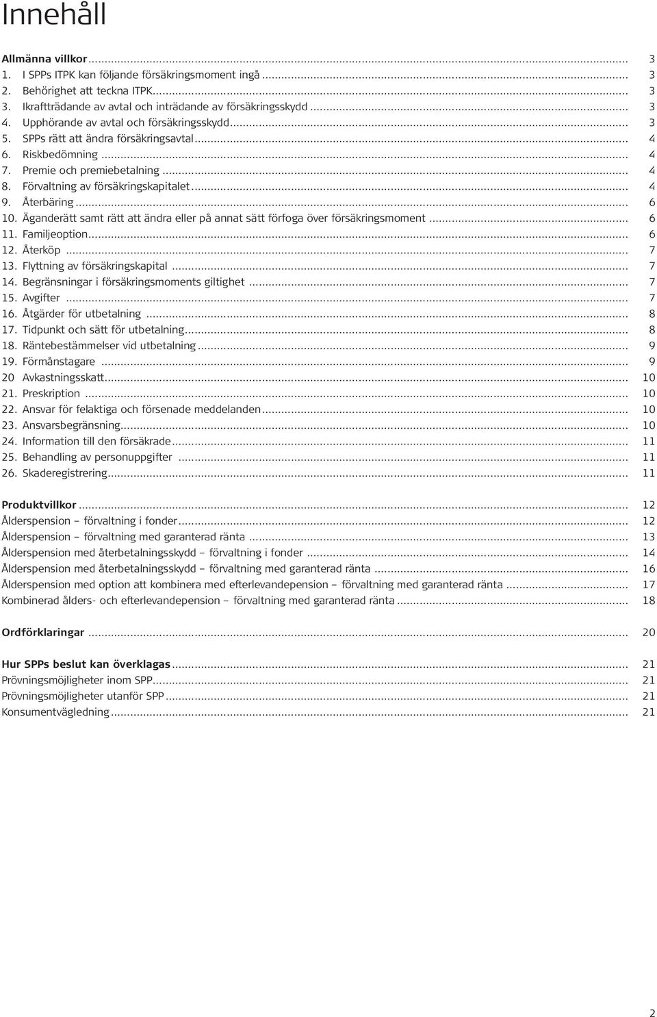 Återbäring... 6 10. Äganderätt samt rätt att ändra eller på annat sätt förfoga över försäkringsmoment... 6 11. Familjeoption... 6 12. Återköp... 7 13. Flyttning av försäkringskapital... 7 14.