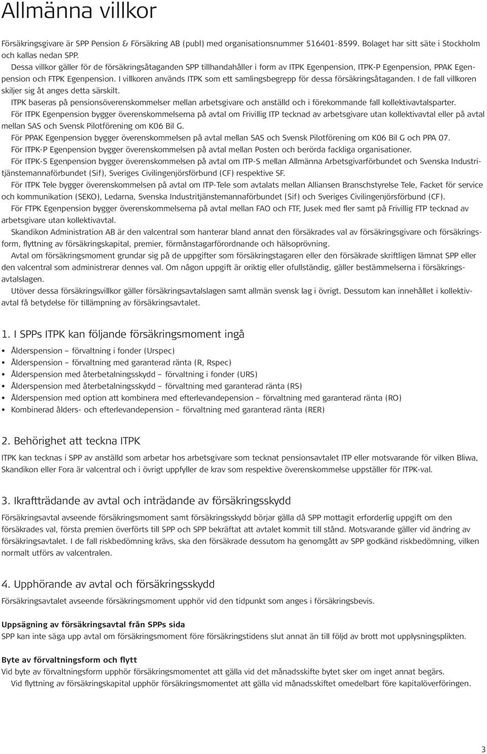 I villkoren används ITPK som ett samlingsbegrepp för dessa försäkringsåtaganden. I de fall villkoren skiljer sig åt anges detta särskilt.