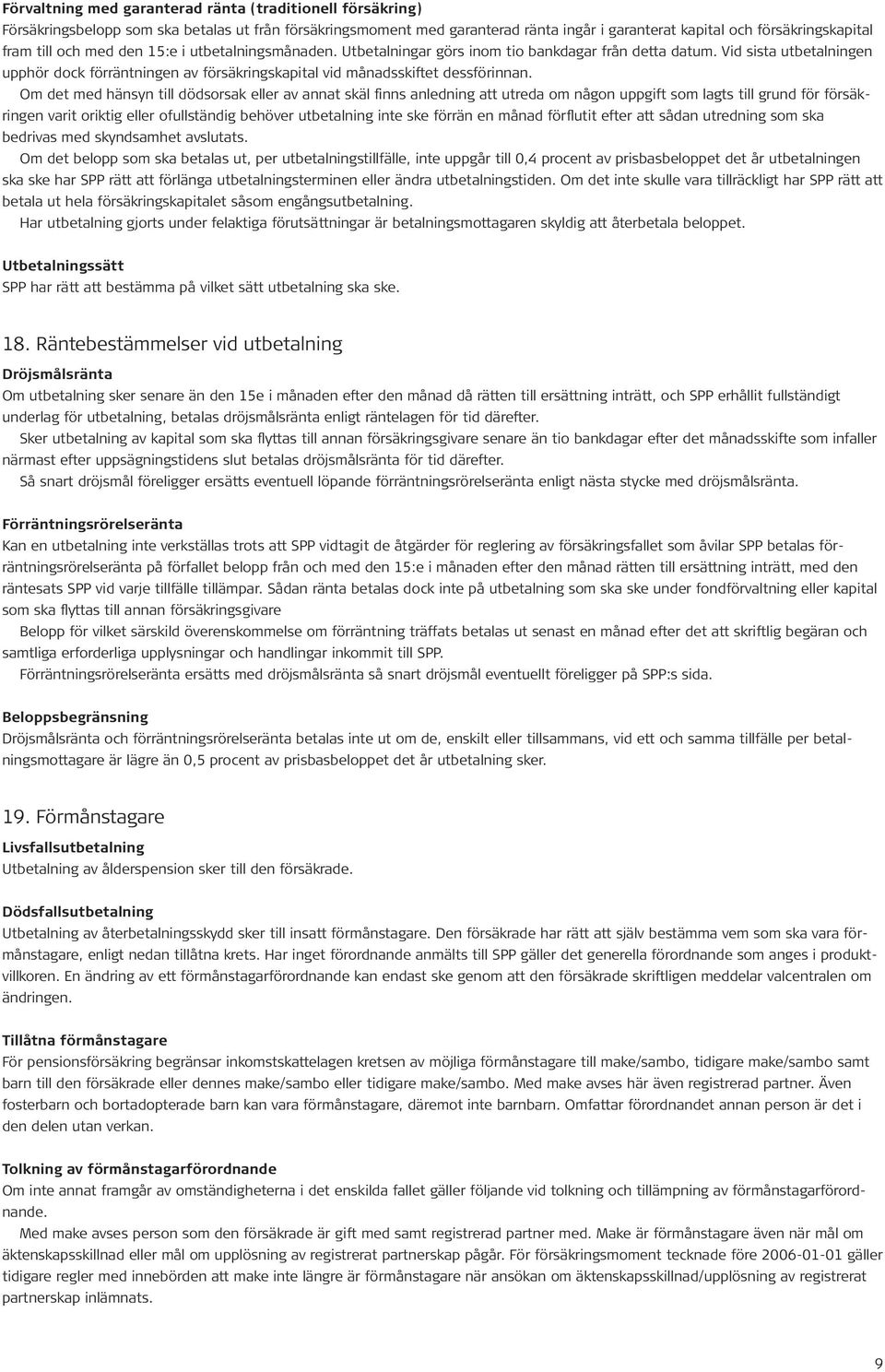 Om det med hänsyn till dödsorsak eller av annat skäl finns anledning att utreda om någon uppgift som lagts till grund för försäkringen varit oriktig eller ofullständig behöver utbetalning inte ske