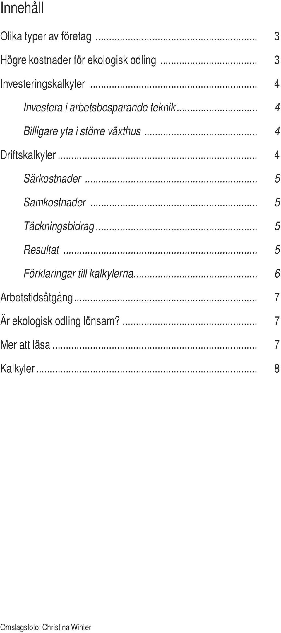 .. 4 Särkostnader... 5 Samkostnader... 5 Täckningsbidrag... 5 Resultat... 5 Förklaringar till kalkylerna.