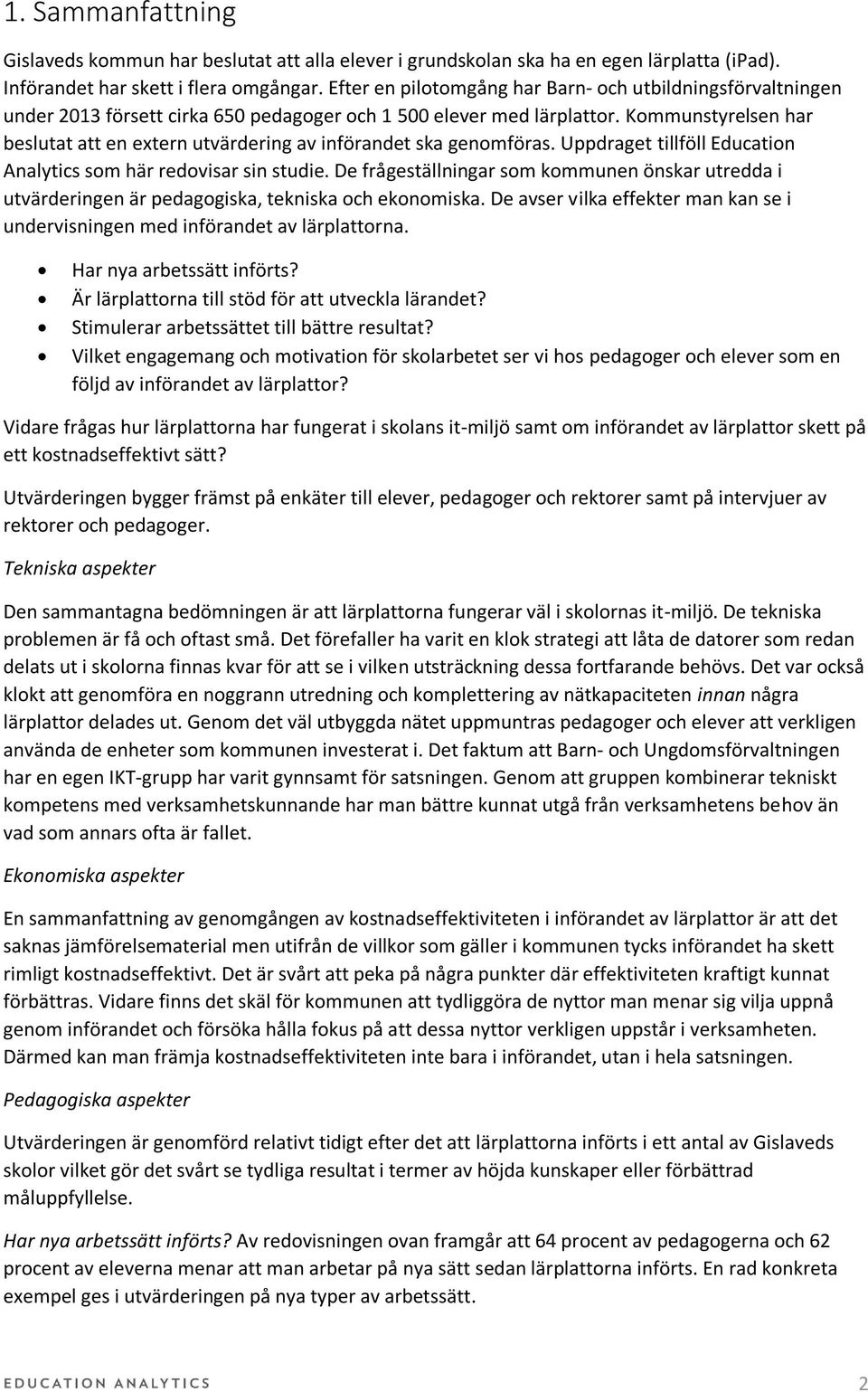 Kommunstyrelsen har beslutat att en extern utvärdering av införandet ska genomföras. Uppdraget tillföll Education Analytics som här redovisar sin studie.