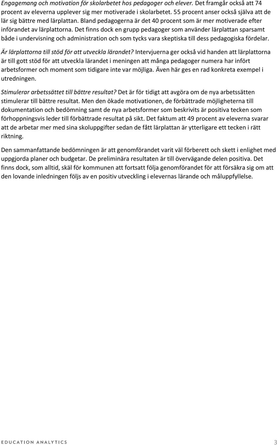 Det finns dock en grupp pedagoger som använder lärplattan sparsamt både i undervisning och administration och som tycks vara skeptiska till dess pedagogiska fördelar.