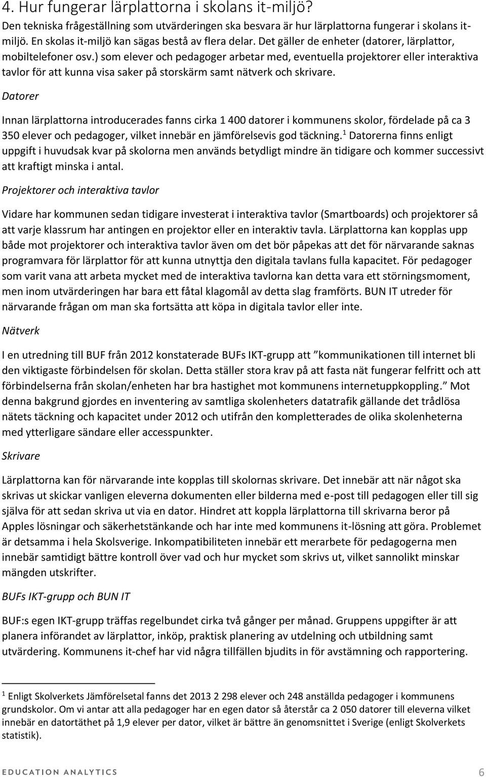 ) som elever och pedagoger arbetar med, eventuella projektorer eller interaktiva tavlor för att kunna visa saker på storskärm samt nätverk och skrivare.