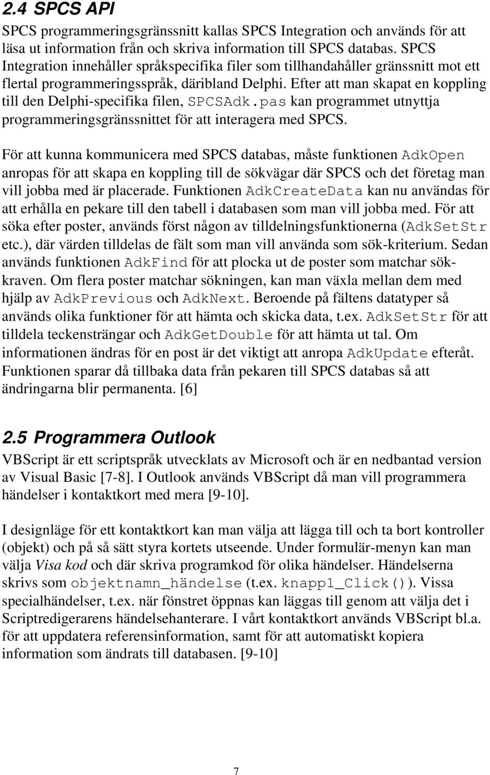 Efter att man skapat en koppling till den Delphi-specifika filen, SPCSAdk.pas kan programmet utnyttja programmeringsgränssnittet för att interagera med SPCS.