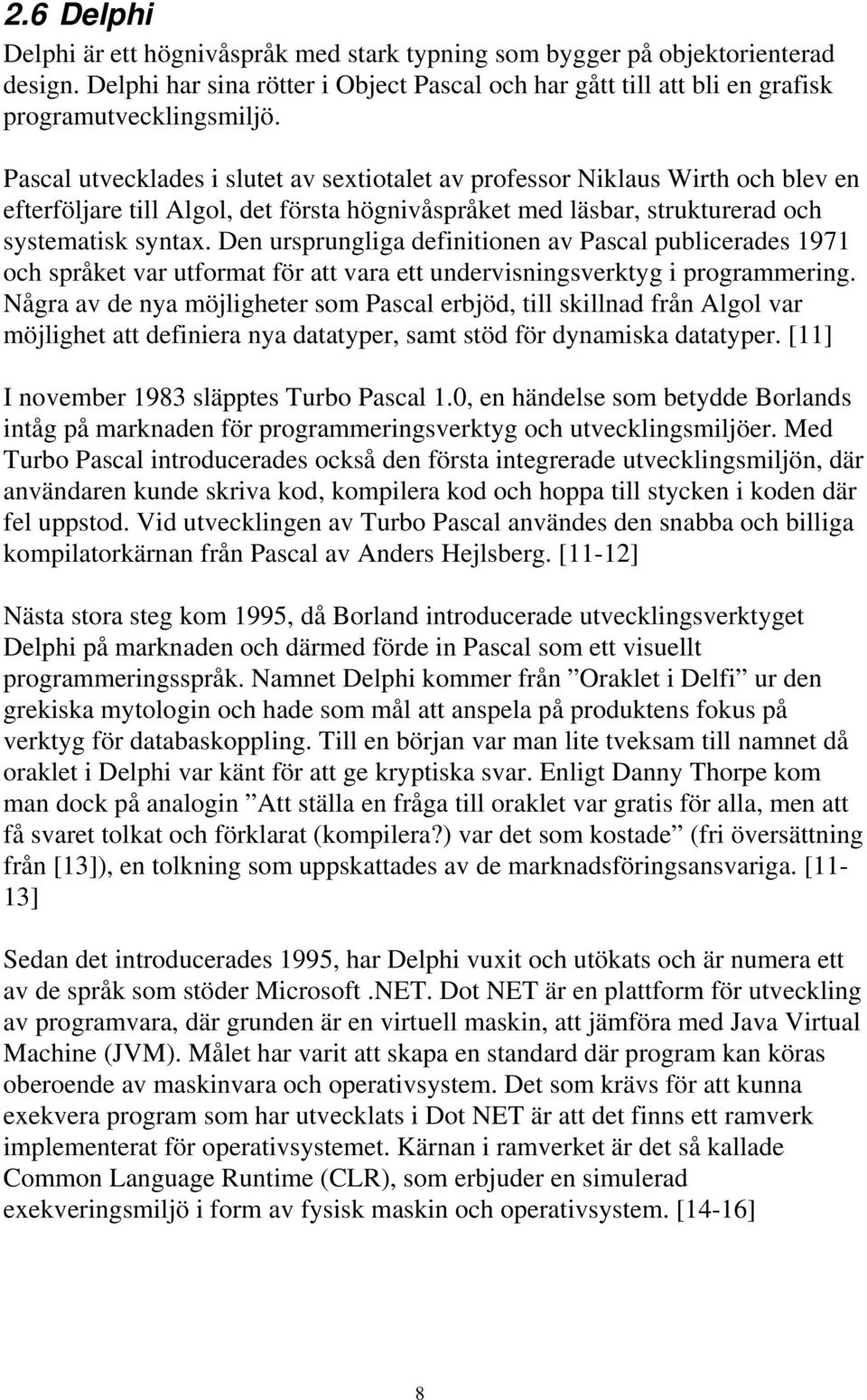 Den ursprungliga definitionen av Pascal publicerades 1971 och språket var utformat för att vara ett undervisningsverktyg i programmering.