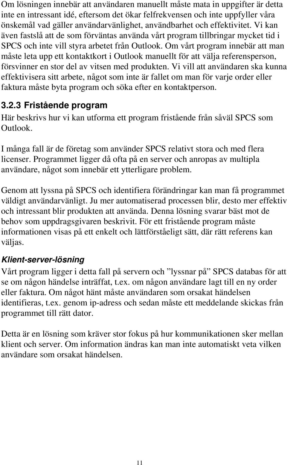 Om vårt program innebär att man måste leta upp ett kontaktkort i Outlook manuellt för att välja referensperson, försvinner en stor del av vitsen med produkten.