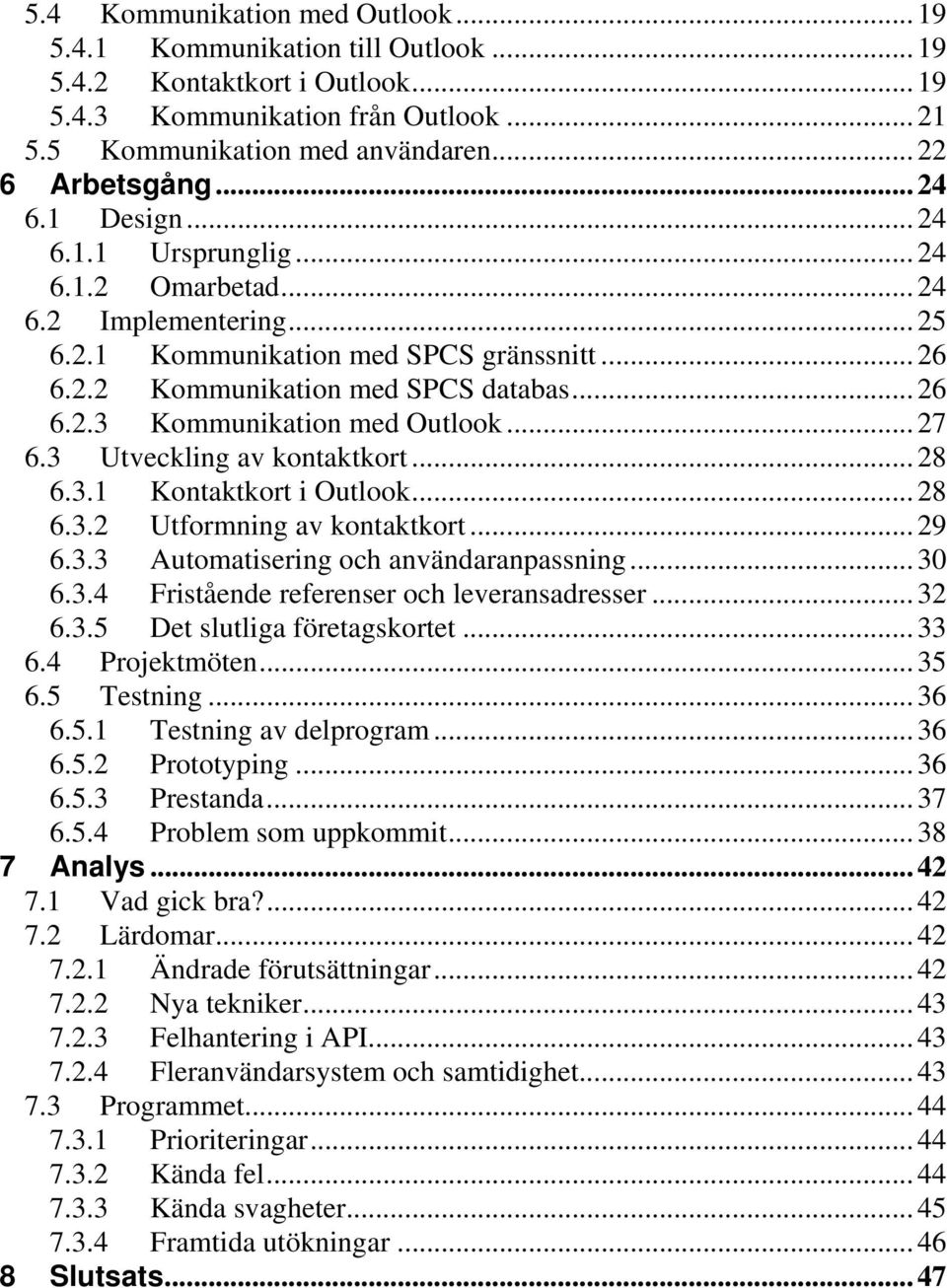 .. 27 6.3 Utveckling av kontaktkort... 28 6.3.1 Kontaktkort i Outlook... 28 6.3.2 Utformning av kontaktkort... 29 6.3.3 Automatisering och användaranpassning... 30 6.3.4 Fristående referenser och leveransadresser.