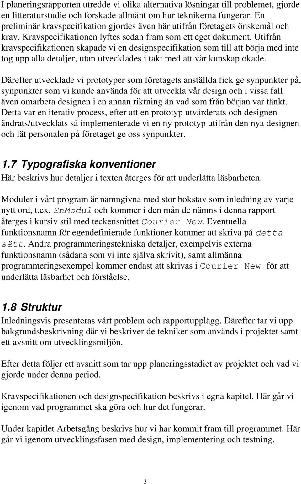 Utifrån kravspecifikationen skapade vi en designspecifikation som till att börja med inte tog upp alla detaljer, utan utvecklades i takt med att vår kunskap ökade.