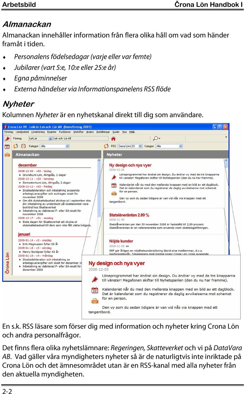 Nyheter är en nyhetskanal direkt till dig som användare. En s.k. RSS läsare som förser dig med information och nyheter kring Crona Lön och andra personalfrågor.