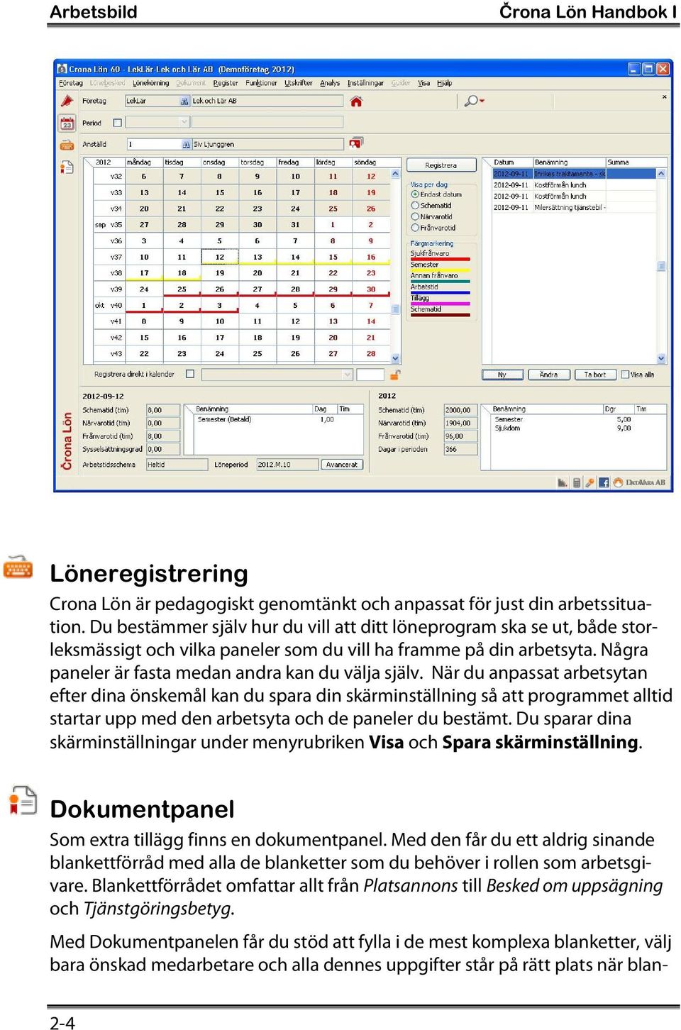 När du anpassat arbetsytan efter dina önskemål kan du spara din skärminställning så att programmet alltid startar upp med den arbetsyta och de paneler du bestämt.