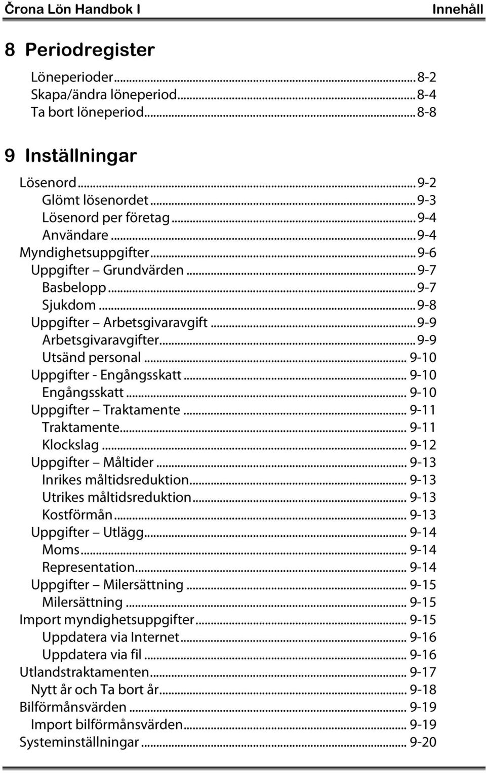 .. 9-10 Uppgifter - Engångsskatt... 9-10 Engångsskatt... 9-10 Uppgifter Traktamente... 9-11 Traktamente... 9-11 Klockslag... 9-12 Uppgifter Måltider... 9-13 Inrikes måltidsreduktion.