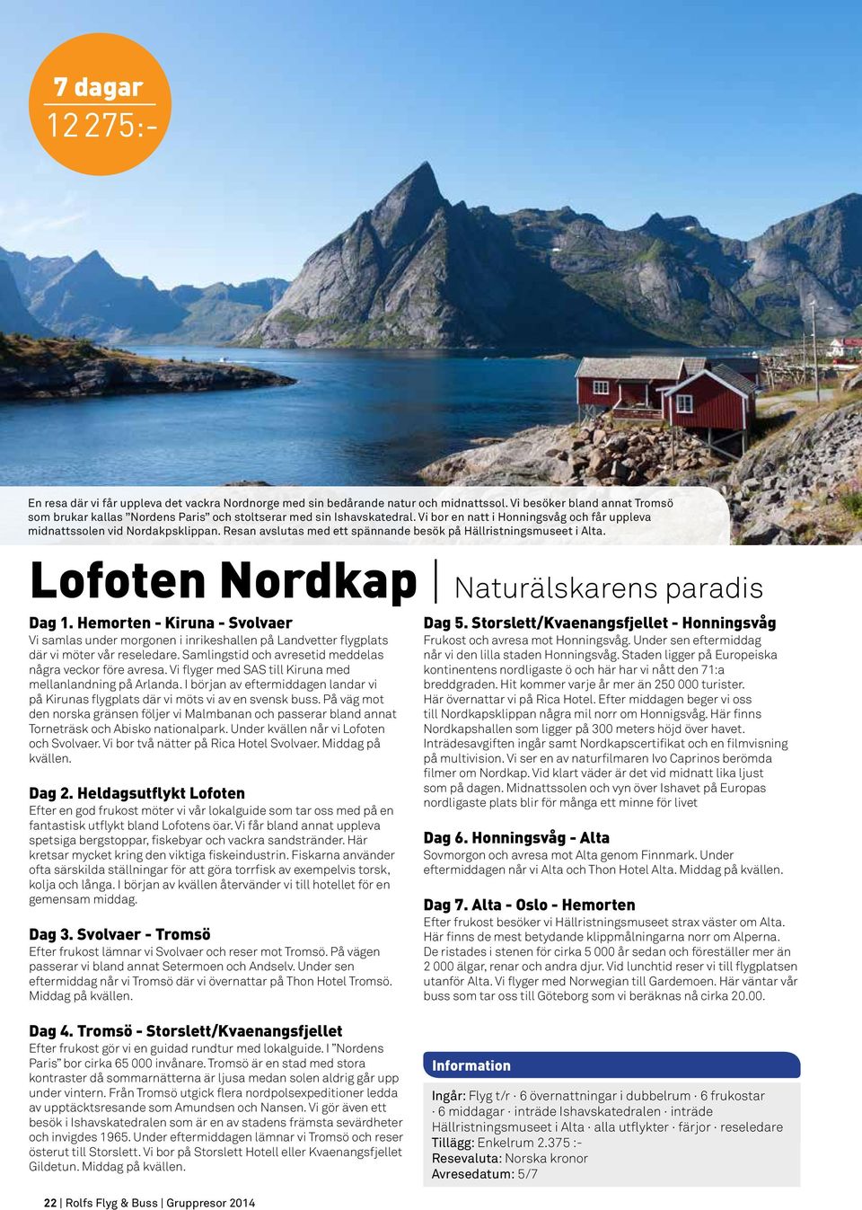 Resan avslutas med ett spännande besök på Hällristningsmuseet i Alta. Lofoten Nordkap Naturälskarens paradis Dag 1.