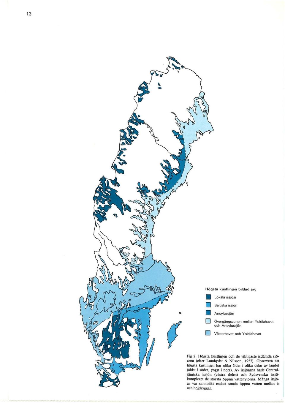 Observera att högsta kustlinjen har olika ålder i olika delar av landet (äldst i söder, yngst i norr).