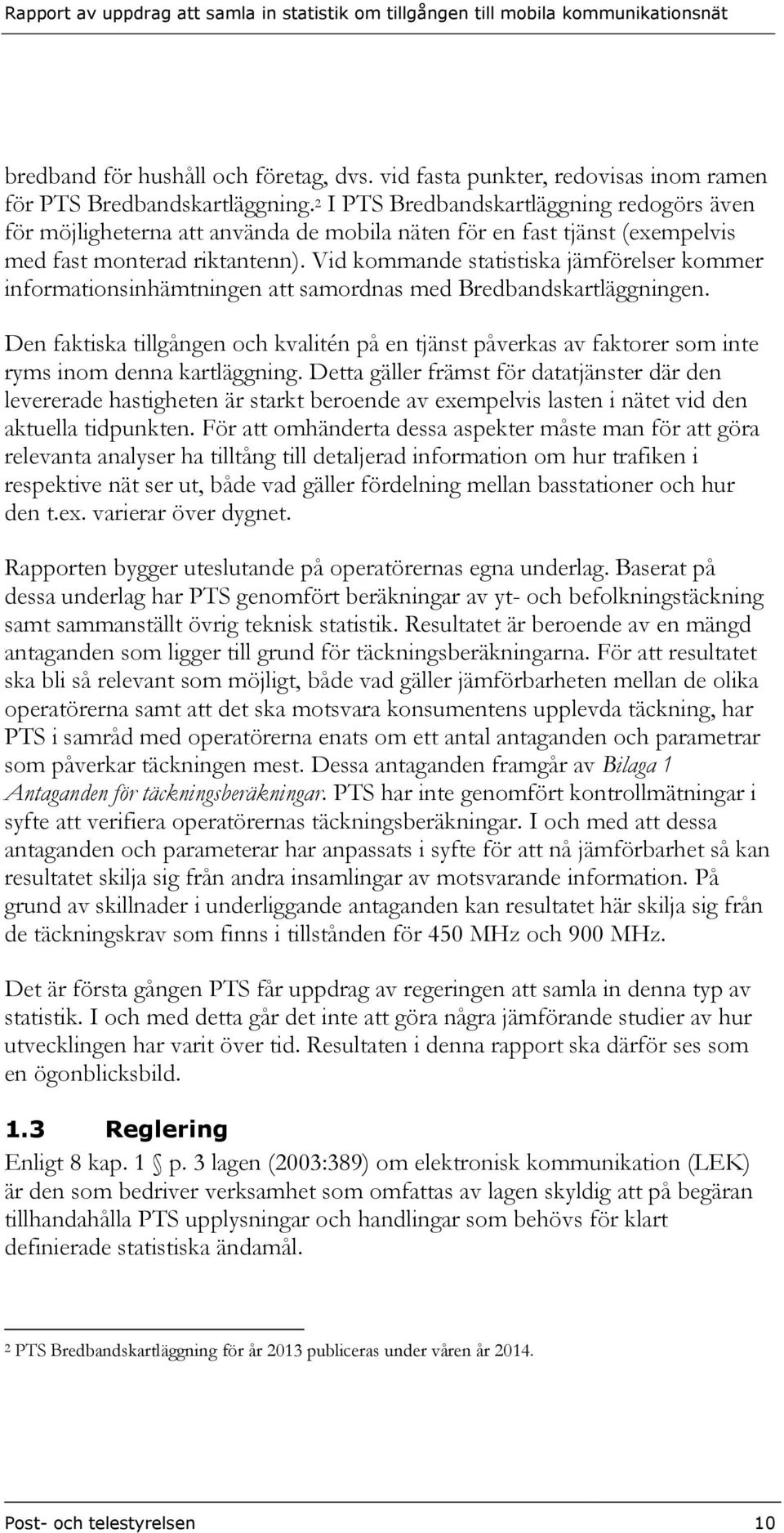 Vid kommande statistiska jämförelser kommer informationsinhämtningen att samordnas med Bredbandskartläggningen.