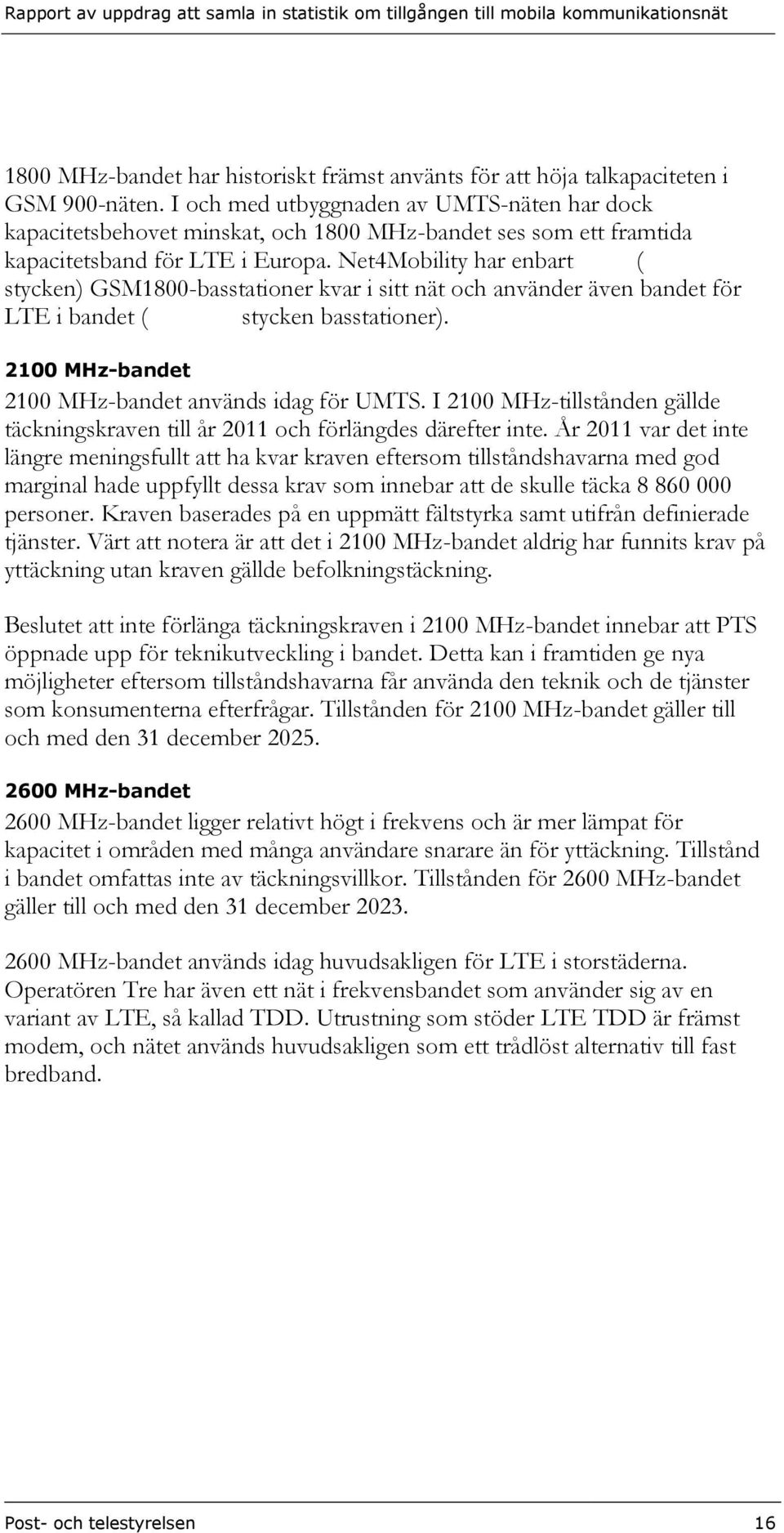 Net4Mobility har enbart ( stycken) GSM1800-basstationer kvar i sitt nät och använder även bandet för LTE i bandet ( stycken basstationer). 2100 MHz-bandet 2100 MHz-bandet används idag för UMTS.