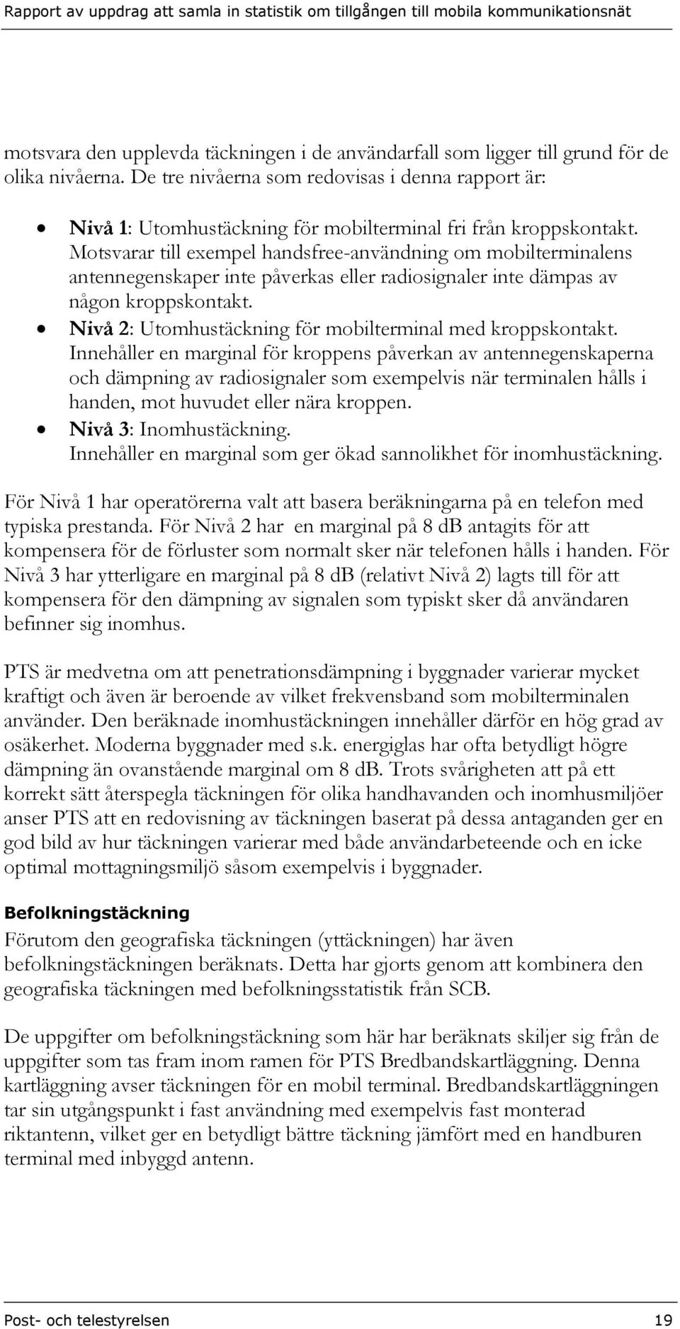 Motsvarar till exempel handsfree-användning om mobilterminalens antennegenskaper inte påverkas eller radiosignaler inte dämpas av någon kroppskontakt.