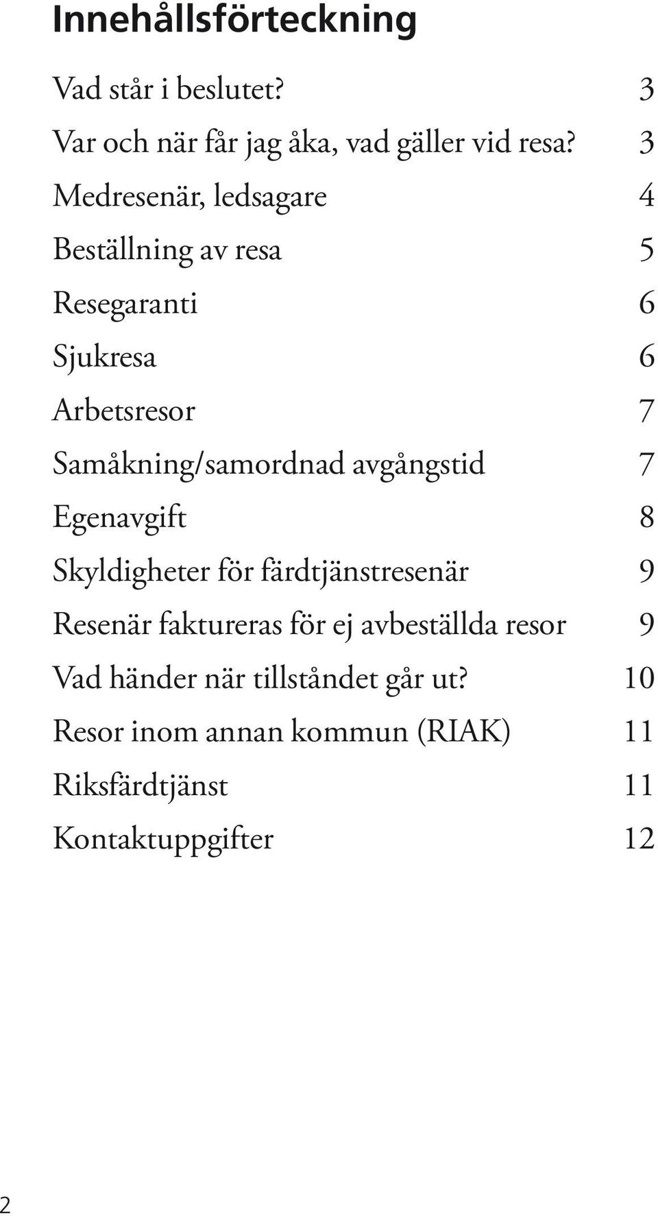 Samåkning/samordnad avgångstid 7 Egenavgift 8 Skyldigheter för färdtjänstresenär 9 Resenär faktureras