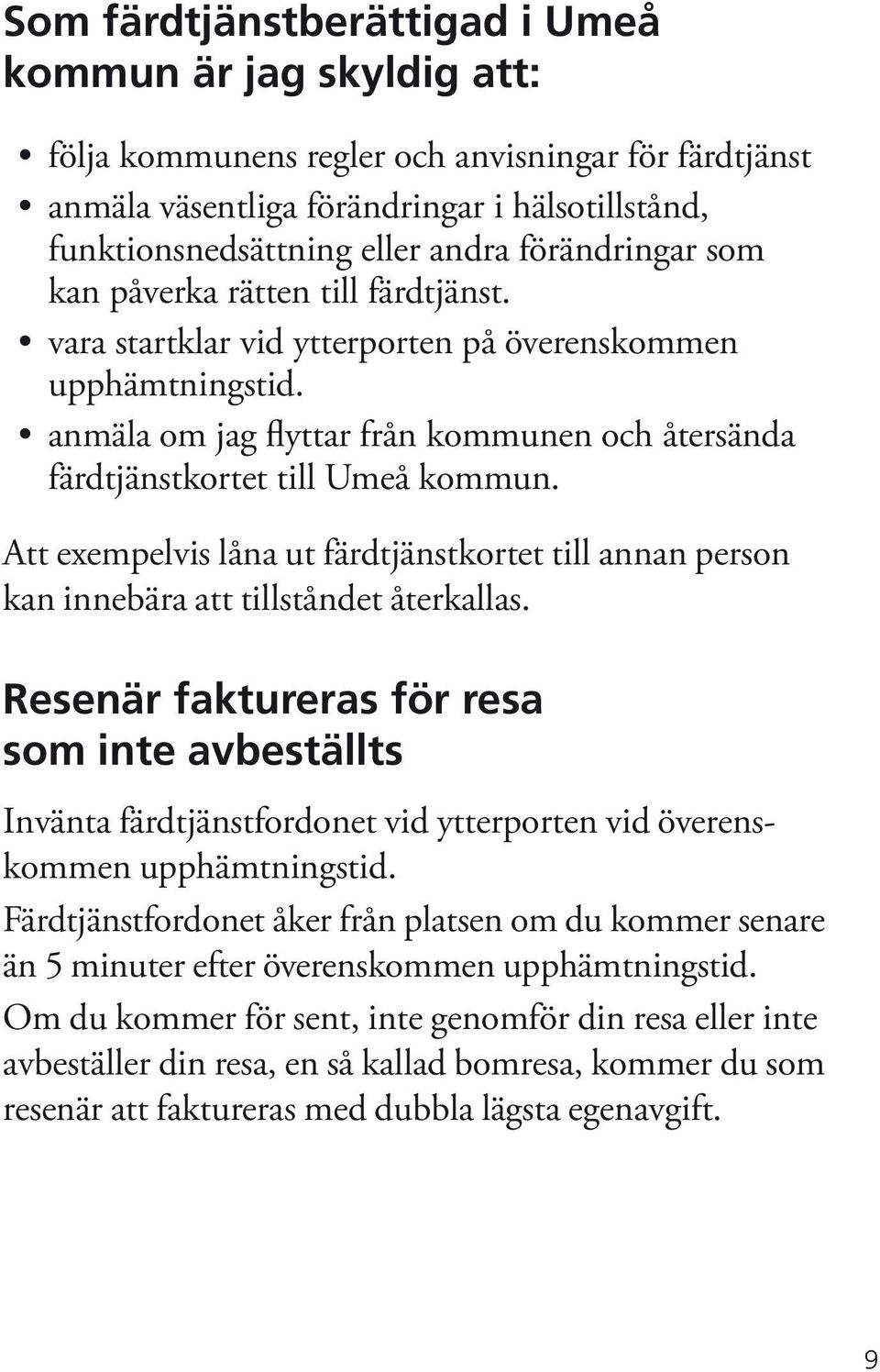 anmäla om jag flyttar från kommunen och återsända färdtjänstkortet till Umeå kommun. Att exempelvis låna ut färdtjänstkortet till annan person kan innebära att tillståndet återkallas.