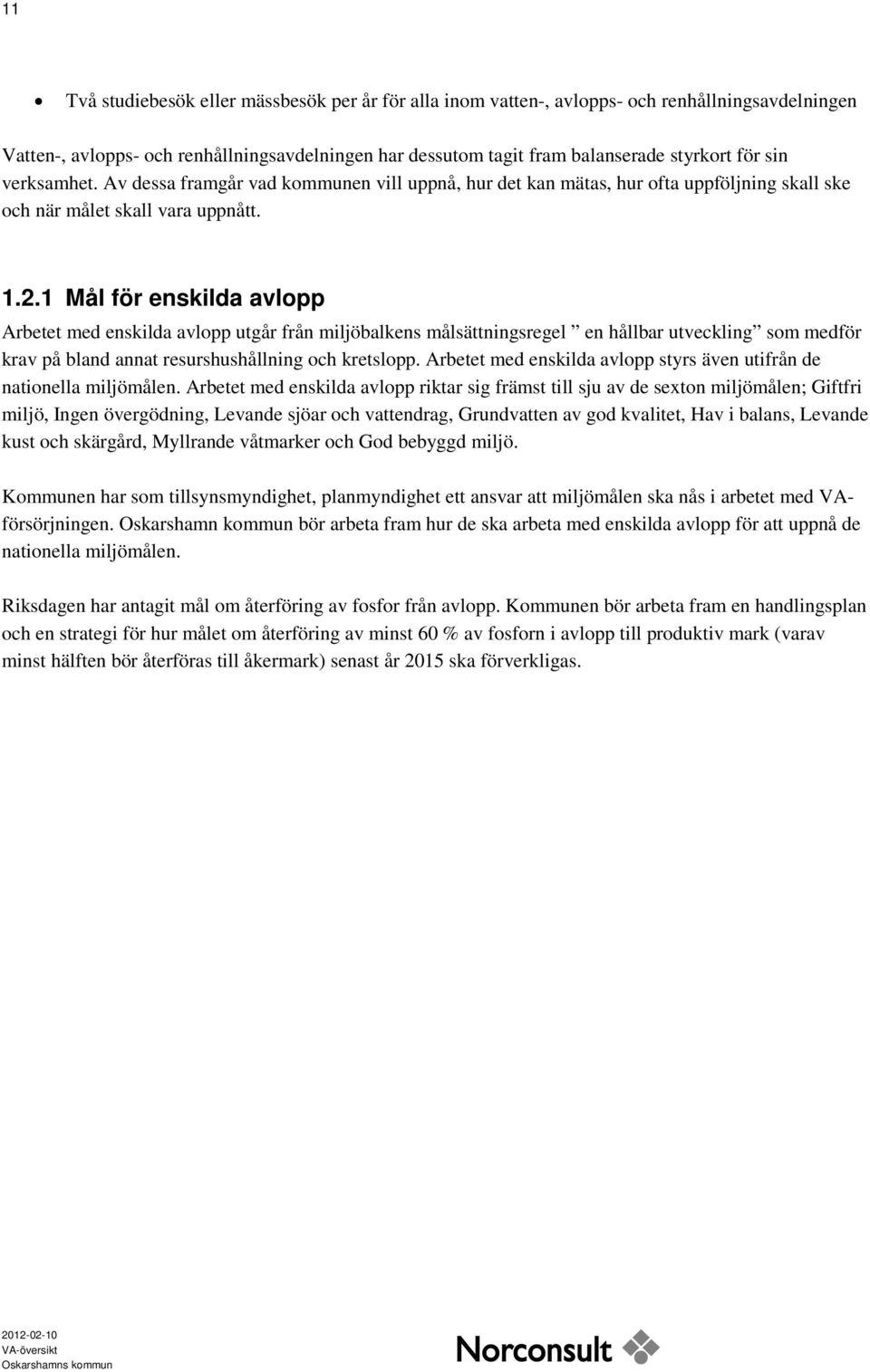 1 Mål för enskilda avlopp Arbetet med enskilda avlopp utgår från miljöbalkens målsättningsregel en hållbar utveckling som medför krav på bland annat resurshushållning och kretslopp.