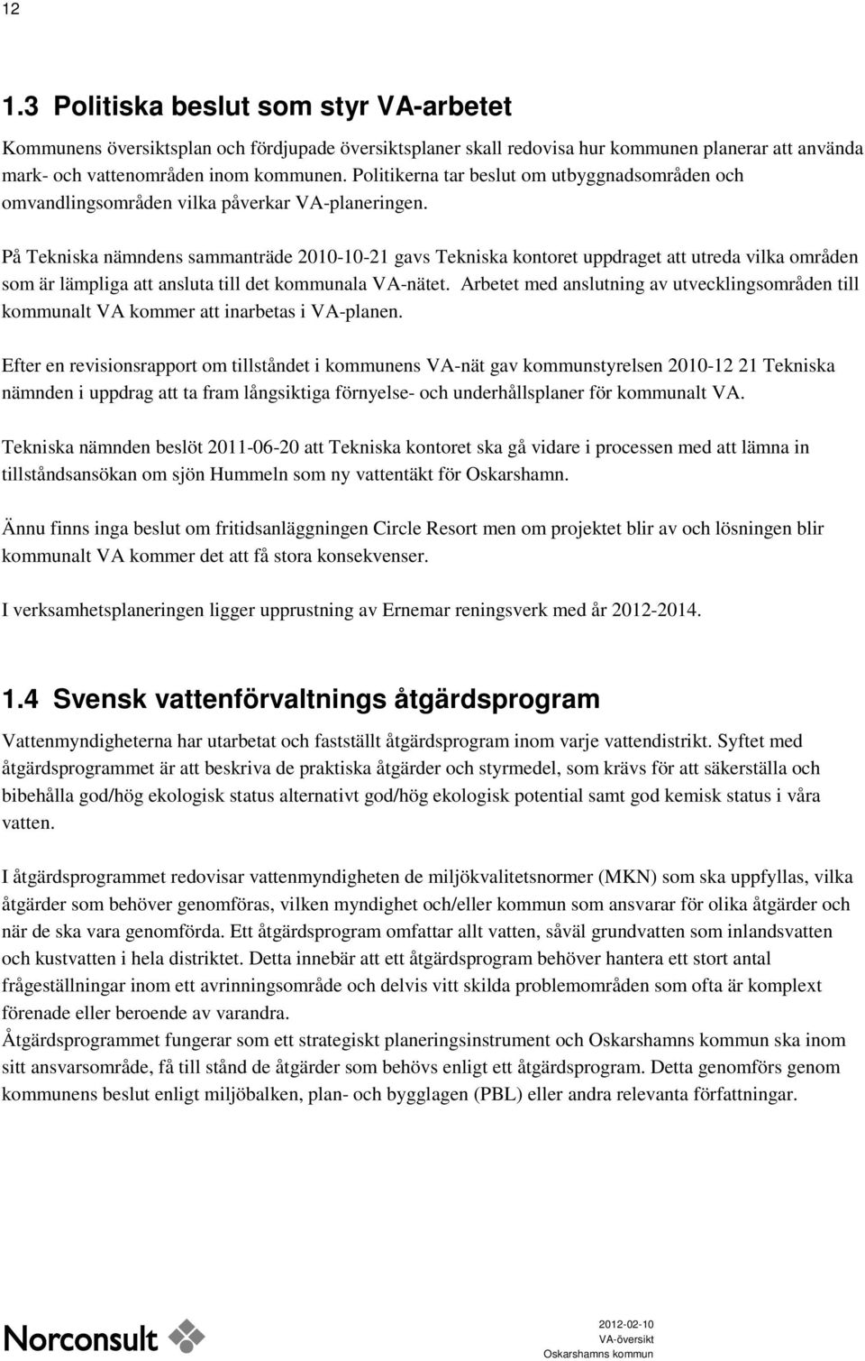 På Tekniska nämndens sammanträde 2010-10-21 gavs Tekniska kontoret uppdraget att utreda vilka områden som är lämpliga att ansluta till det kommunala VA-nätet.