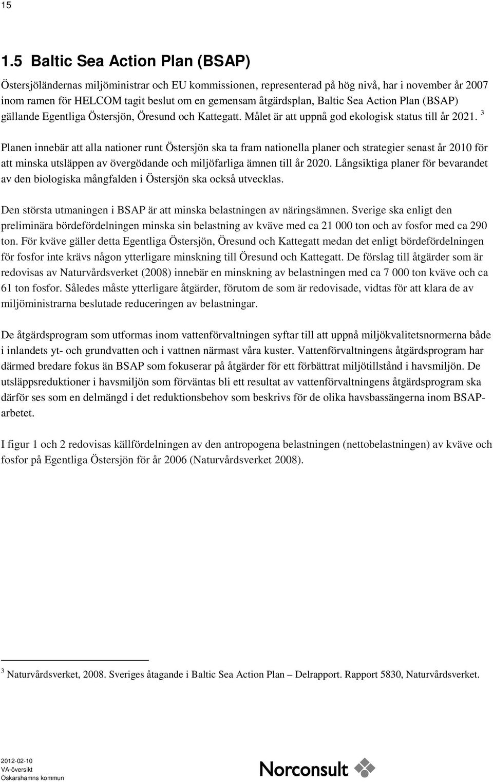 3 Planen innebär att alla nationer runt Östersjön ska ta fram nationella planer och strategier senast år 2010 för att minska utsläppen av övergödande och miljöfarliga ämnen till år 2020.