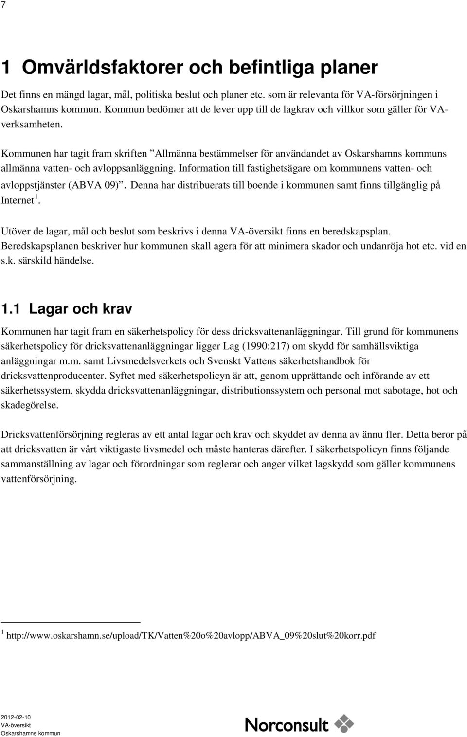 Kommunen har tagit fram skriften Allmänna bestämmelser för användandet av s allmänna vatten- och avloppsanläggning. Information till fastighetsägare om kommunens vatten- och avloppstjänster (ABVA 09).