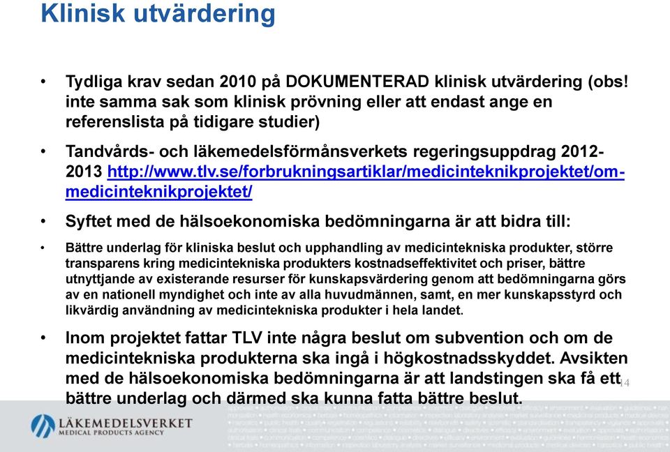 se/forbrukningsartiklar/medicinteknikprojektet/ommedicinteknikprojektet/ Syftet med de hälsoekonomiska bedömningarna är att bidra till: Bättre underlag för kliniska beslut och upphandling av