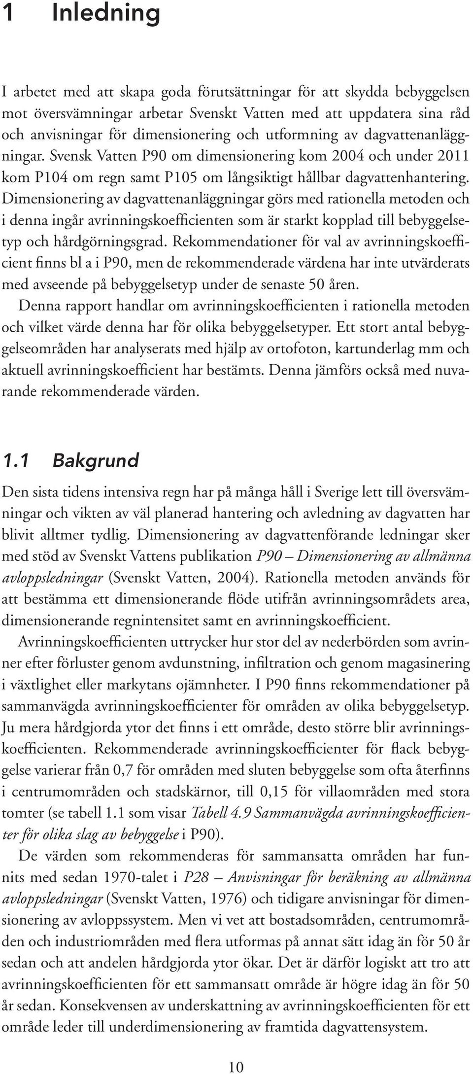 Dimensionering av dagvattenanläggningar görs med rationella metoden och i denna ingår avrinningskoefficienten som är starkt kopplad till bebyggelsetyp och hårdgörningsgrad.