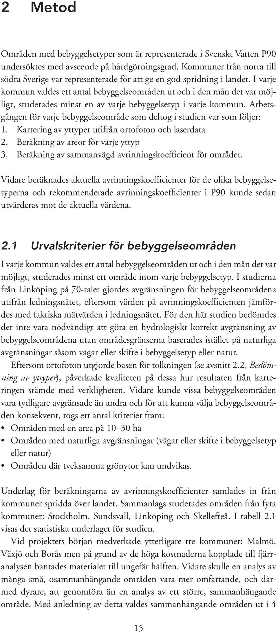 Linköping - 3-7 2 1 2 Skellefteå 2-3 - - - - Totalt 7 9 7 18 3 16 7 kommuner istället för att kartera ett färre antal bebyggelseområden för alla 7 kommunerna.