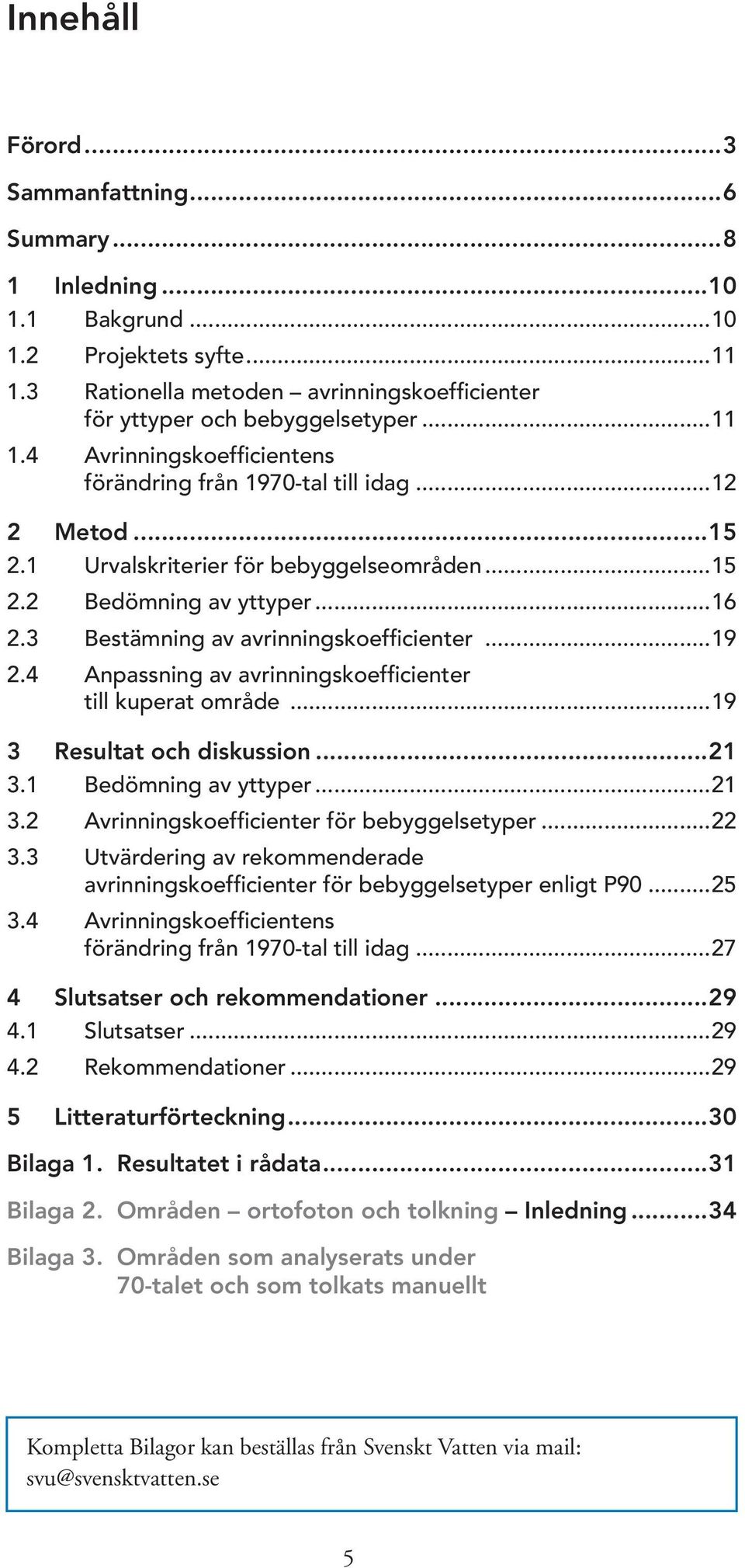 4 Anpassning av avrinningskoefficienter till kuperat område...19 3 Resultat och diskussion...21 3.1 Bedömning av yttyper...21 3.2 Avrinningskoefficienter för bebyggelsetyper...22 3.