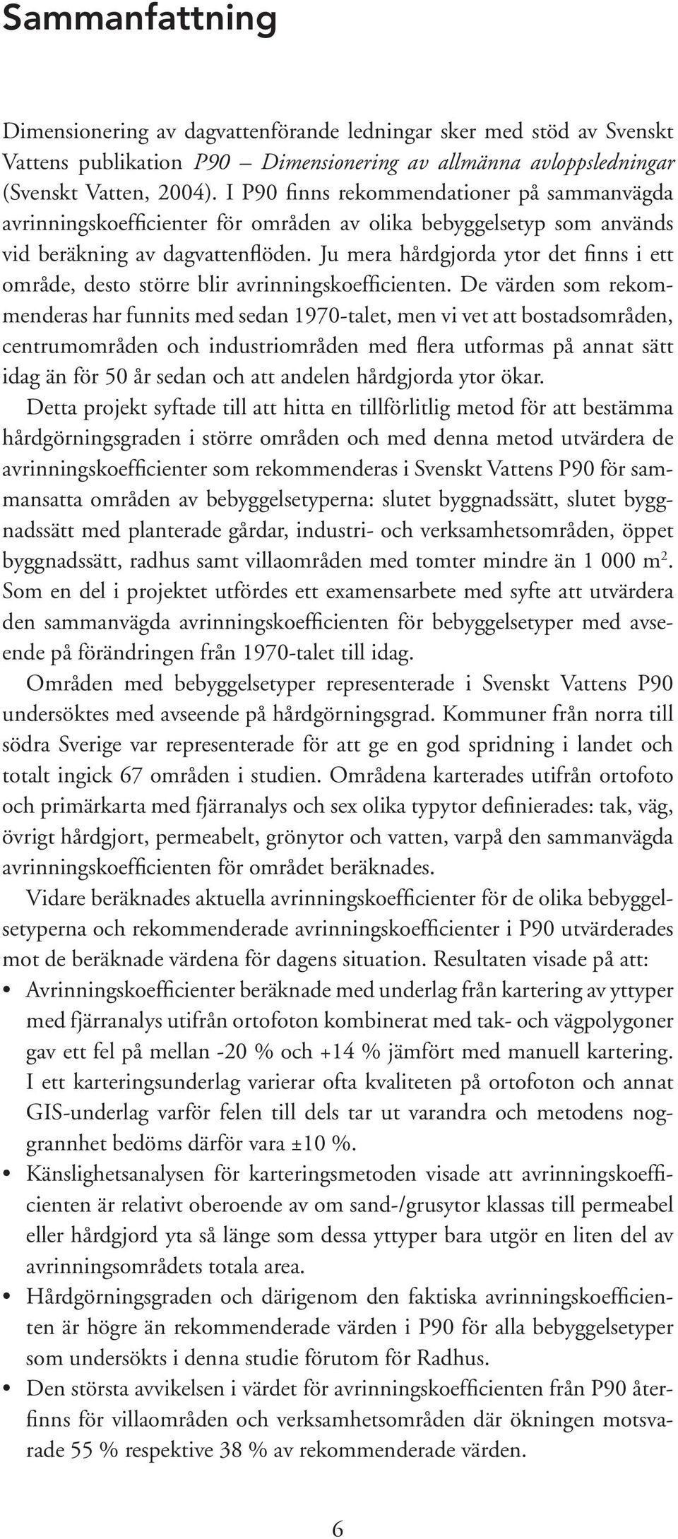 Ju mera hårdgjorda ytor det finns i ett område, desto större blir avrinningskoefficienten.