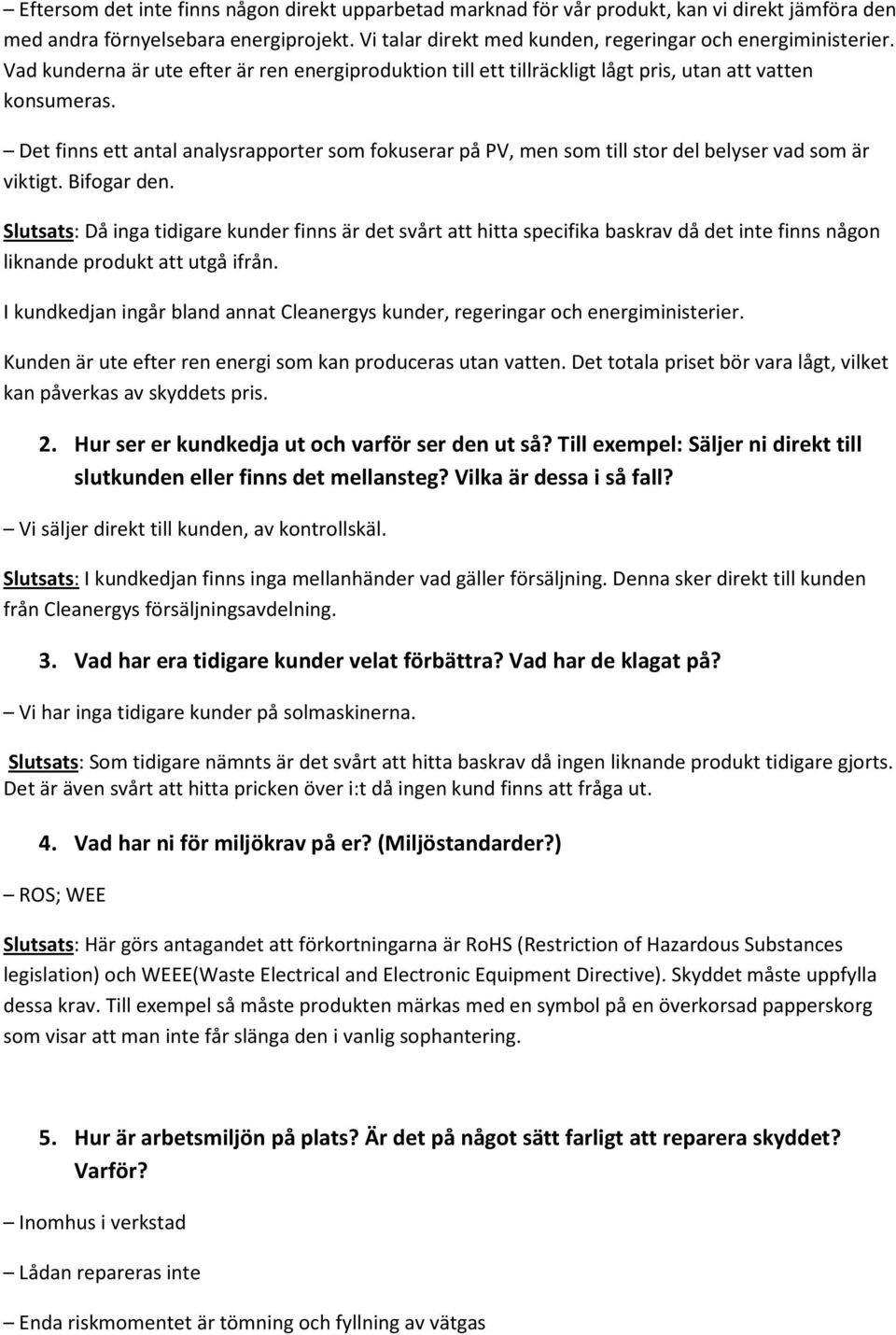 Det finns ett antal analysrapporter som fokuserar på PV, men som till stor del belyser vad som är viktigt. Bifogar den.