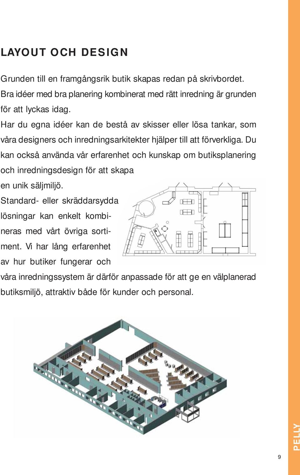 Du kan också använda vår erfarenhet och kunskap om butiksplanering och inredningsdesign för att skapa en unik säljmiljö.