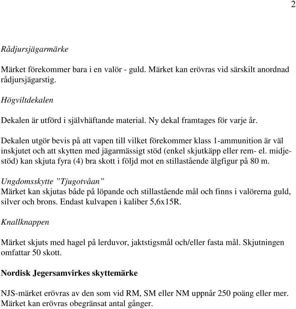 midjestöd) kan skjuta fyra (4) bra skott i följd mot en stillastående älgfigur på 80 m.