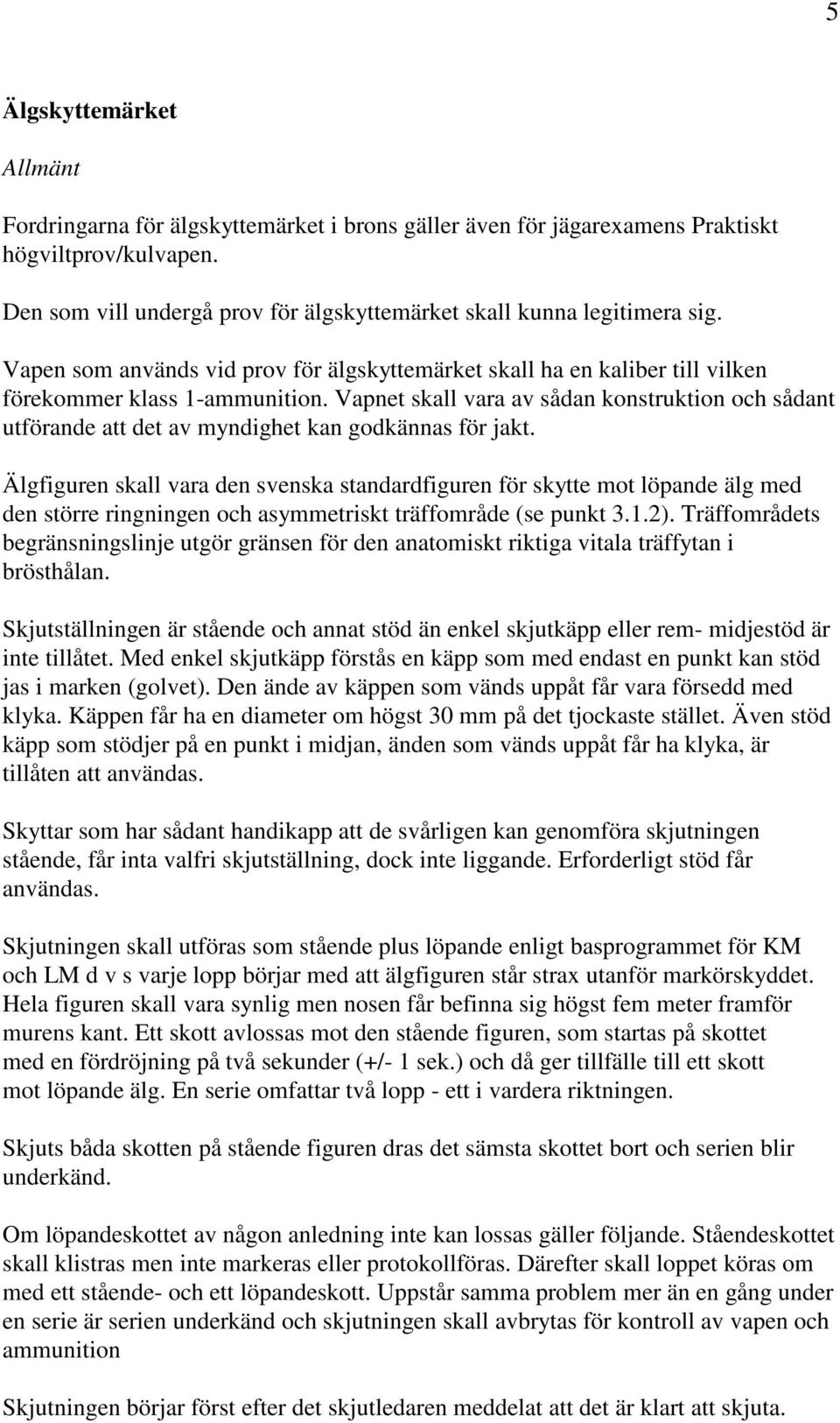 Vapnet skall vara av sådan konstruktion och sådant utförande att det av myndighet kan godkännas för jakt.