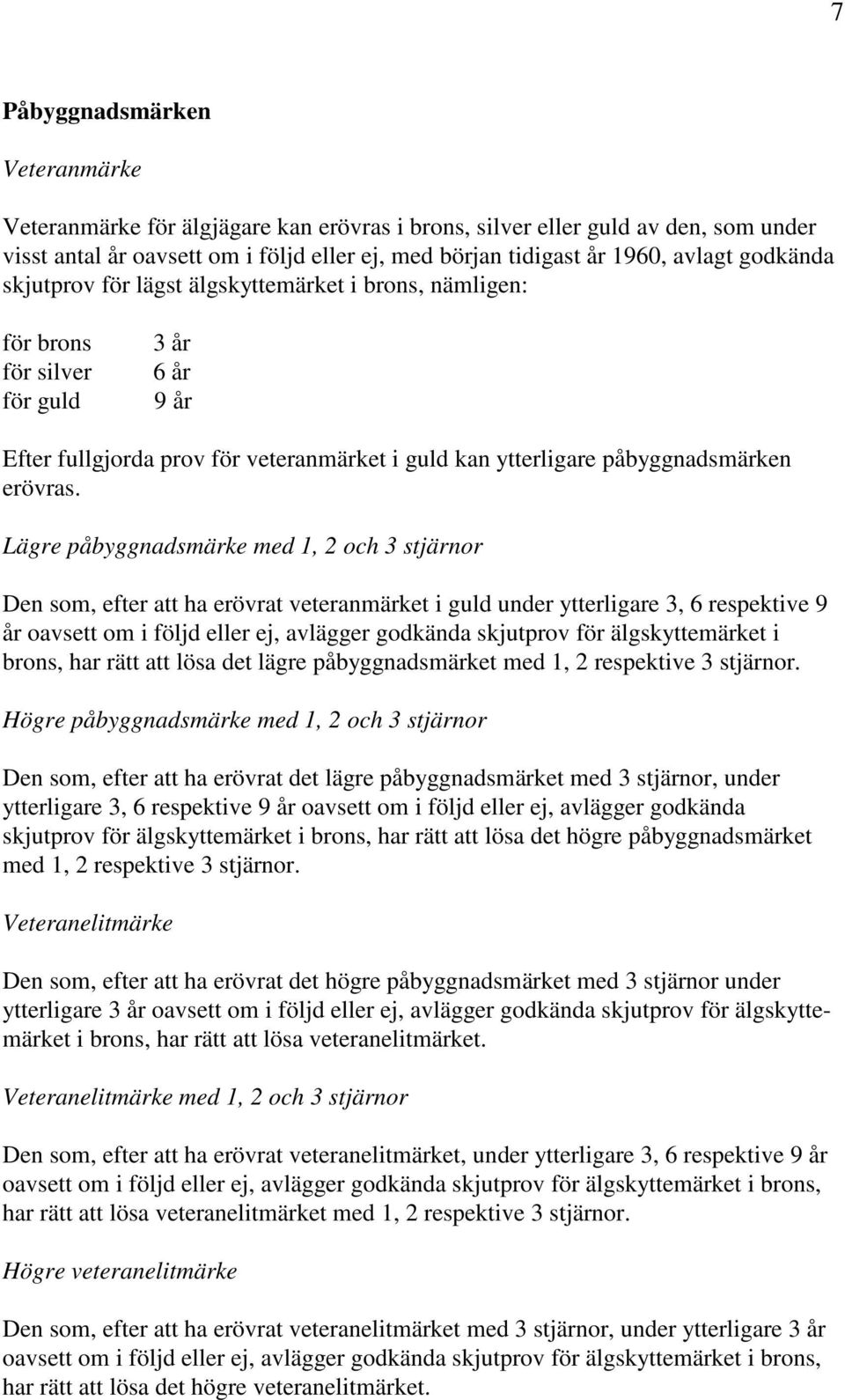Lägre påbyggnadsmärke med 1, 2 och 3 stjärnor Den som, efter att ha erövrat veteranmärket i guld under ytterligare 3, 6 respektive 9 år oavsett om i följd eller ej, avlägger godkända skjutprov för