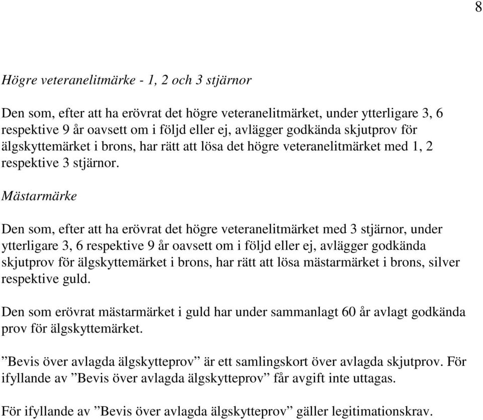 Mästarmärke Den som, efter att ha erövrat det högre veteranelitmärket med 3 stjärnor, under ytterligare 3, 6 respektive 9 år oavsett om i följd eller ej, avlägger godkända skjutprov för