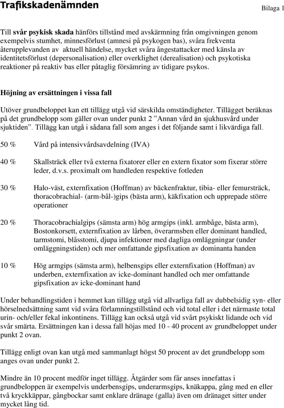 tidigare psykos. Höjning av ersättningen i vissa fall Utöver grundbeloppet kan ett tillägg utgå vid särskilda omständigheter.