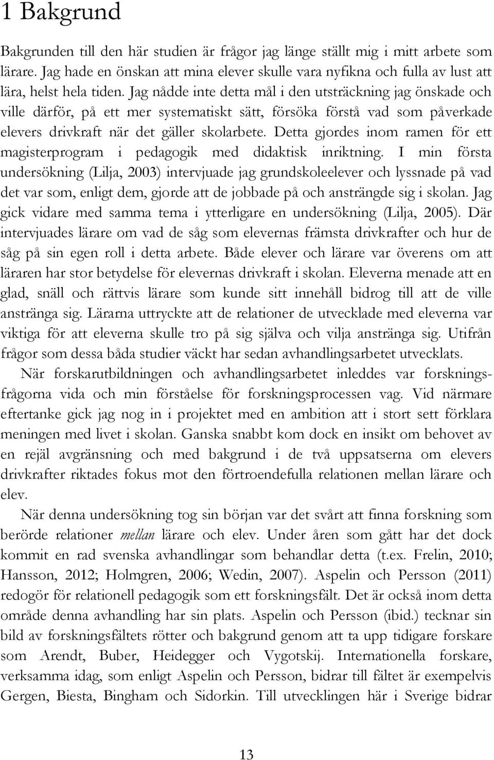 Detta gjordes inom ramen för ett magisterprogram i pedagogik med didaktisk inriktning.