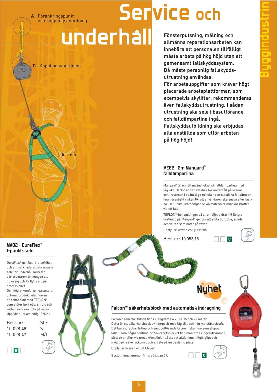 För arbetsuppgifter som kräver högt placerade arbetsplattformar, som exempelvis skyliftar, rekommenderas även fallskyddsutrustning. I sådan utrustning ska sele i basutförande och falldämparlina ingå.
