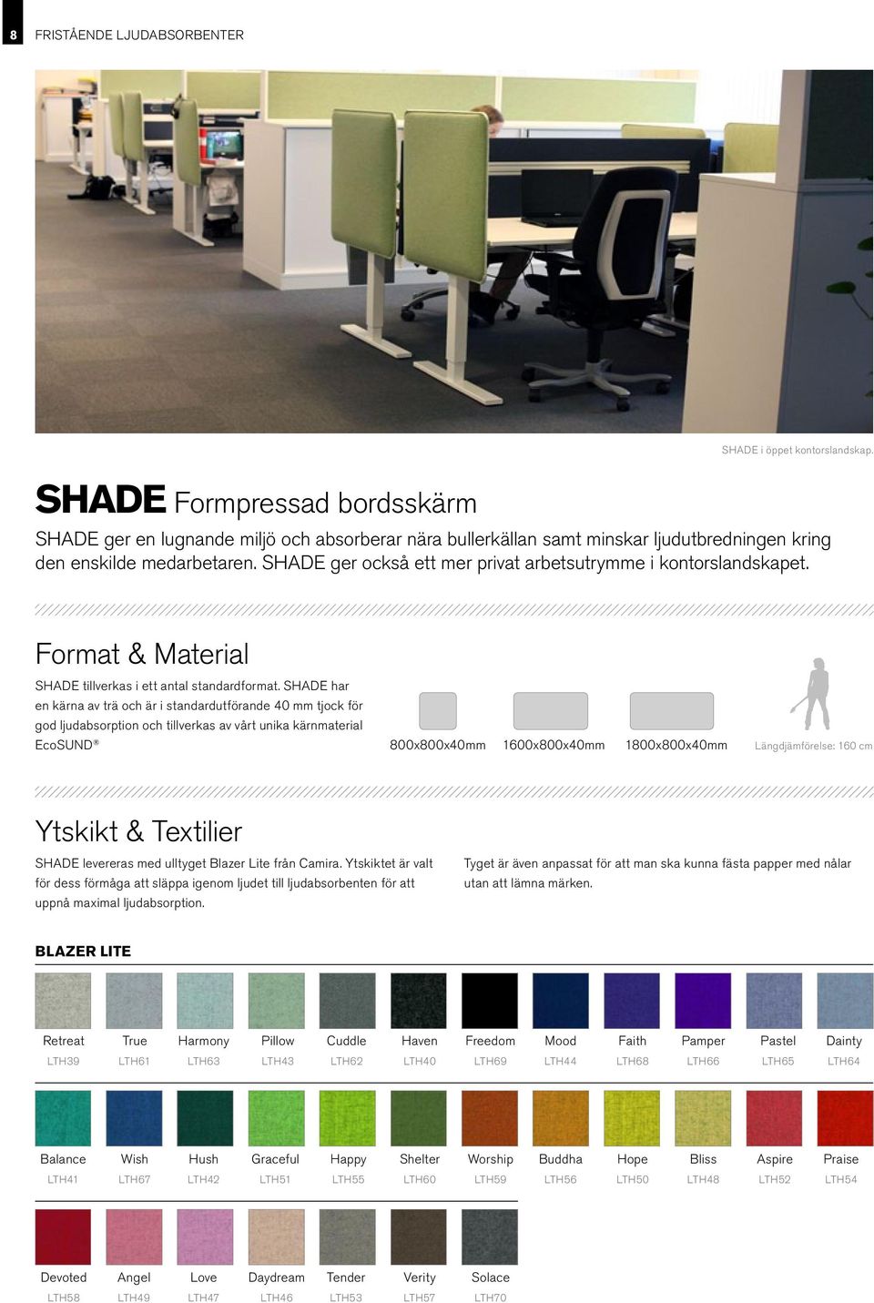 SHADE ger också ett mer privat arbetsutrymme i kontorslandskapet. Format & Material SHADE tillverkas i ett antal standardformat.