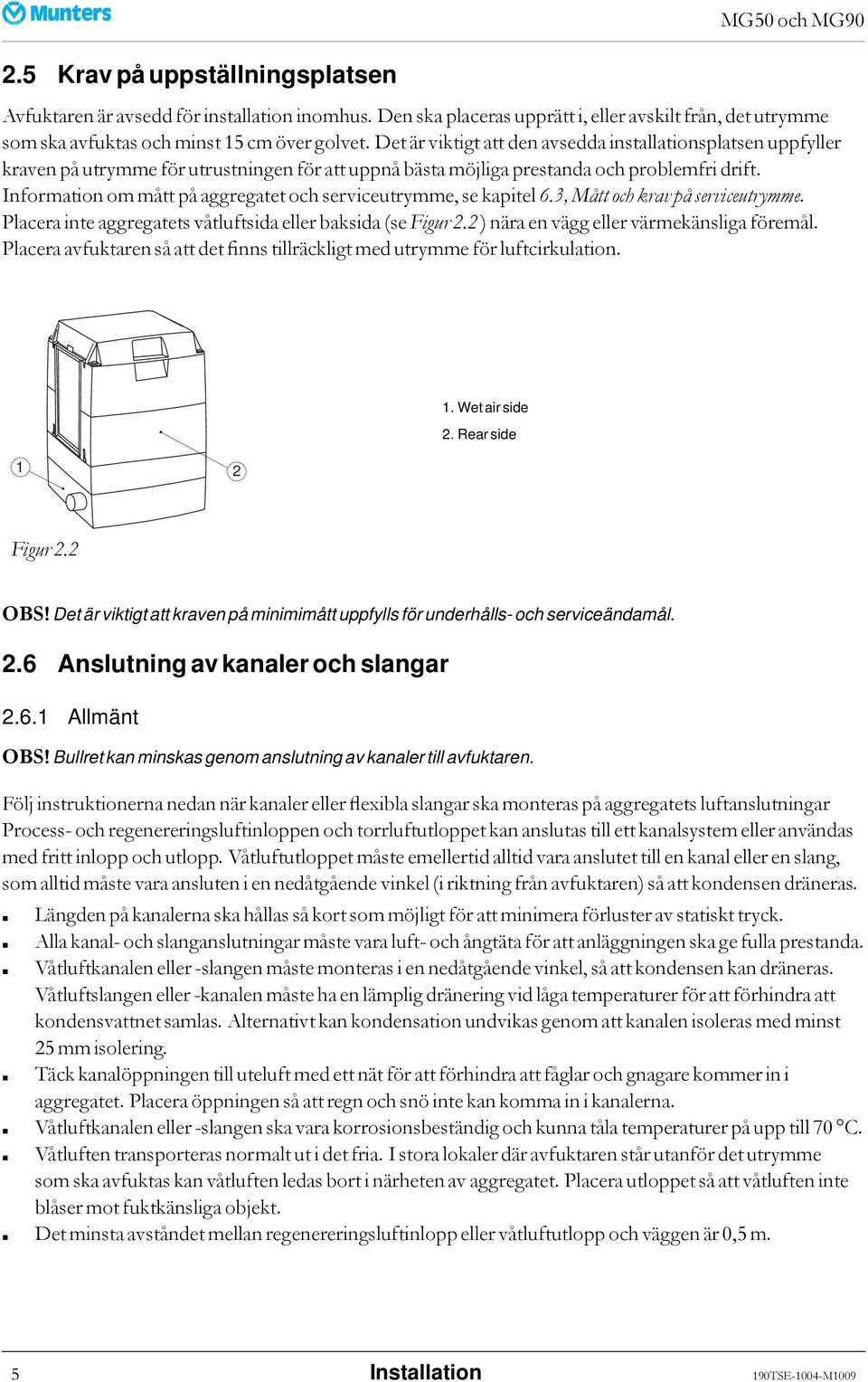 Information om mått på aggregatet och serviceutrymme, se kapitel 6.3, Mått och krav på serviceutrymme. Placera inte aggregatets våtluftsida eller baksida (se Figur 2.