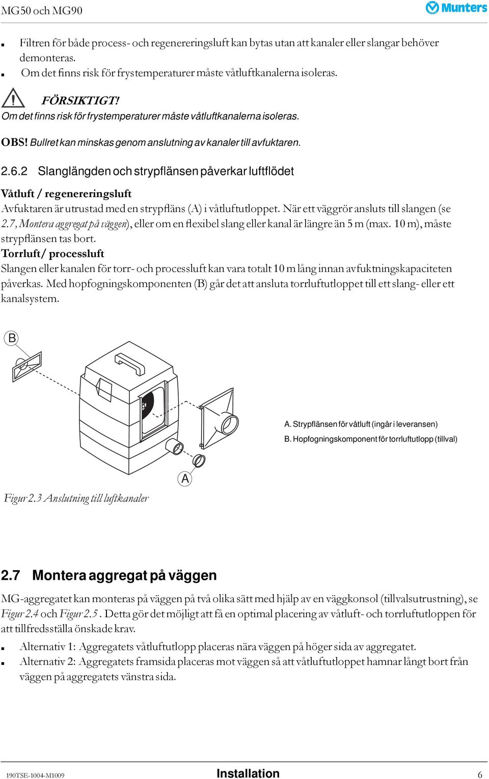 2 Slanglängden och strypflänsen påverkar luftflödet Våtluft / regenereringsluft Avfuktaren är utrustad med en strypfläns (A) i våtluftutloppet. När ett väggrör ansluts till slangen (se 2.