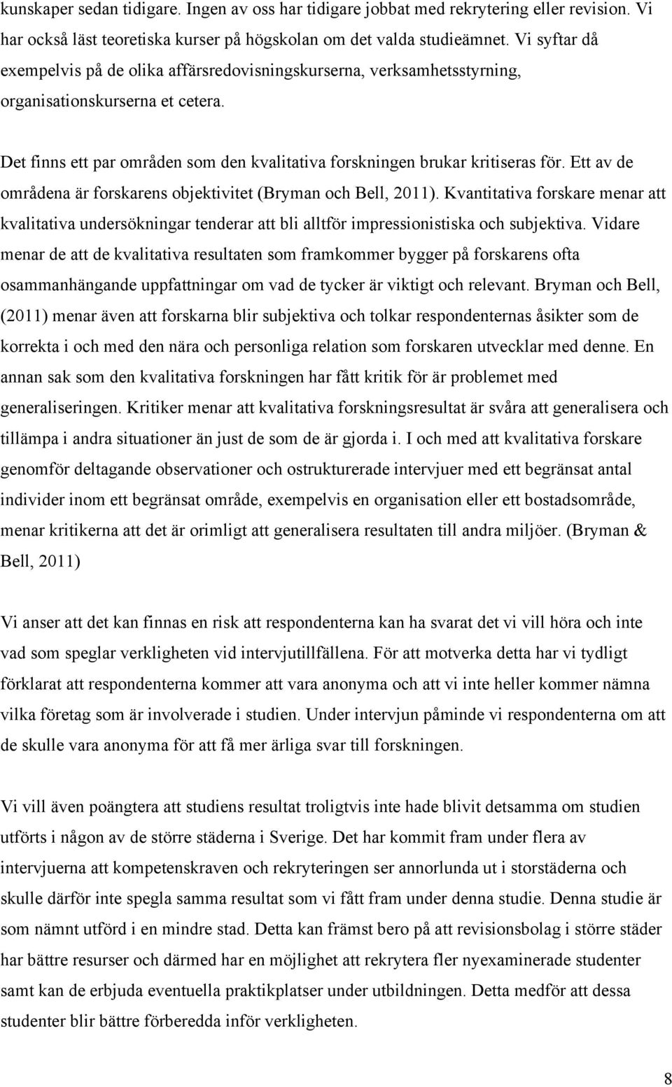 Ett av de områdena är forskarens objektivitet (Bryman och Bell, 2011). Kvantitativa forskare menar att kvalitativa undersökningar tenderar att bli alltför impressionistiska och subjektiva.